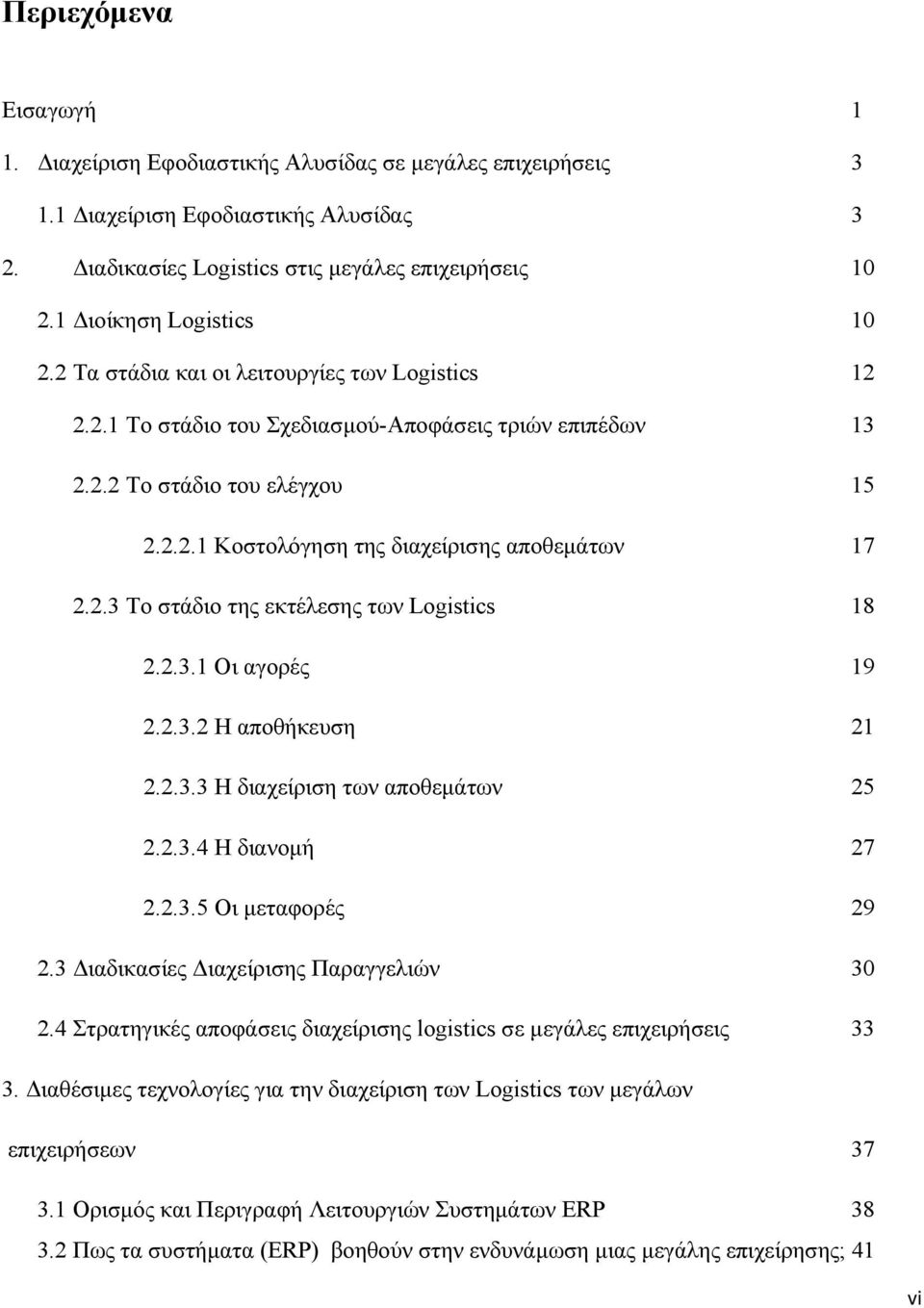 2.3 Το στάδιο της εκτέλεσης των Logistics 18 2.2.3.1 Οι αγορές 19 2.2.3.2 Η αποθήκευση 21 2.2.3.3 Η διαχείριση των αποθεμάτων 25 2.2.3.4 Η διανομή 27 2.2.3.5 Οι μεταφορές 29 2.