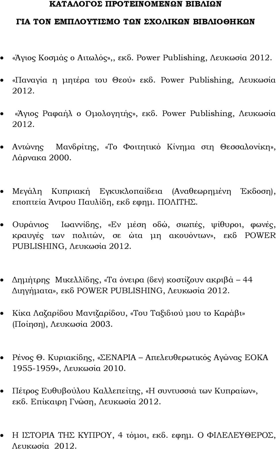 Μεγάλη Κυπριακή Εγκυκλοπαίδεια (Αναθεωρηµένη Έκδοση), εποπτεία Άντρου Παυλίδη, εκδ εφηµ. ΠΟΛΙΤΗΣ.