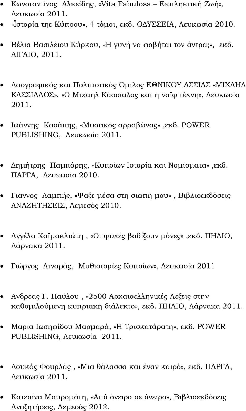 POWER PUBLISHING, Λευκωσία 2011. ηµήτρης Παµπόρης, «Κυπρίων Ιστορία και Νοµίσµατα»,εκδ. ΠΑΡΓΑ, Λευκωσία 2010. Γιάννος Λαµπής, «Ψάξε µέσα στη σιωπή µου», Βιβλιοεκδόσεις ΑΝΑΖΗΤΗΣΕΙΣ, Λεµεσός 2010.