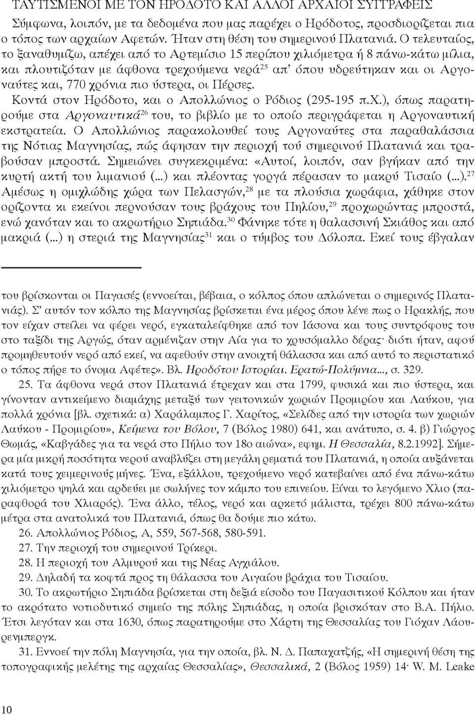 ύστερα, οι Πέρσες. Κοντά στον Ηρόδοτο, και ο Απολλώνιος ο Ρόδιος (295-195 π.χ.), όπως παρατηρούμε στα Αργοναυτικά 26 του, το βιβλίο με το οποίο περιγράφεται η Αργοναυτική εκστρατεία.