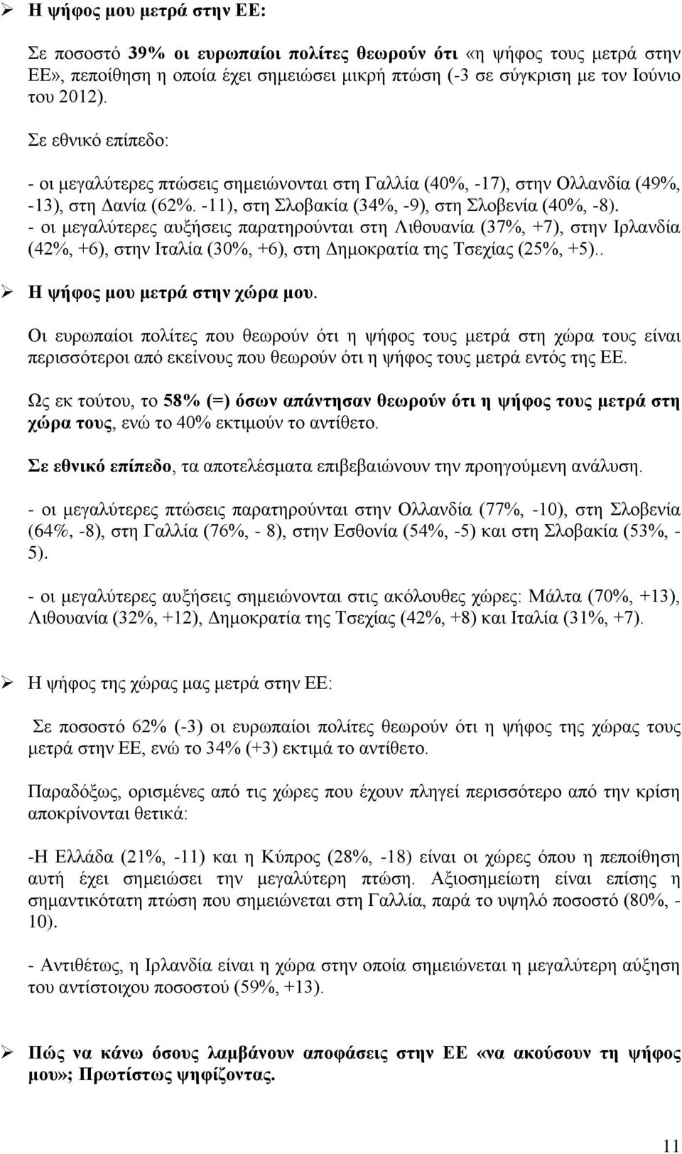 - οι μεγαλύτερες αυξήσεις παρατηρούνται στη Λιθουανία (37%, +7), στην Ιρλανδία (42%, +6), στην Ιταλία (30%, +6), στη Δημοκρατία της Τσεχίας (25%, +5).. Η ψήφος μου μετρά στην χώρα μου.