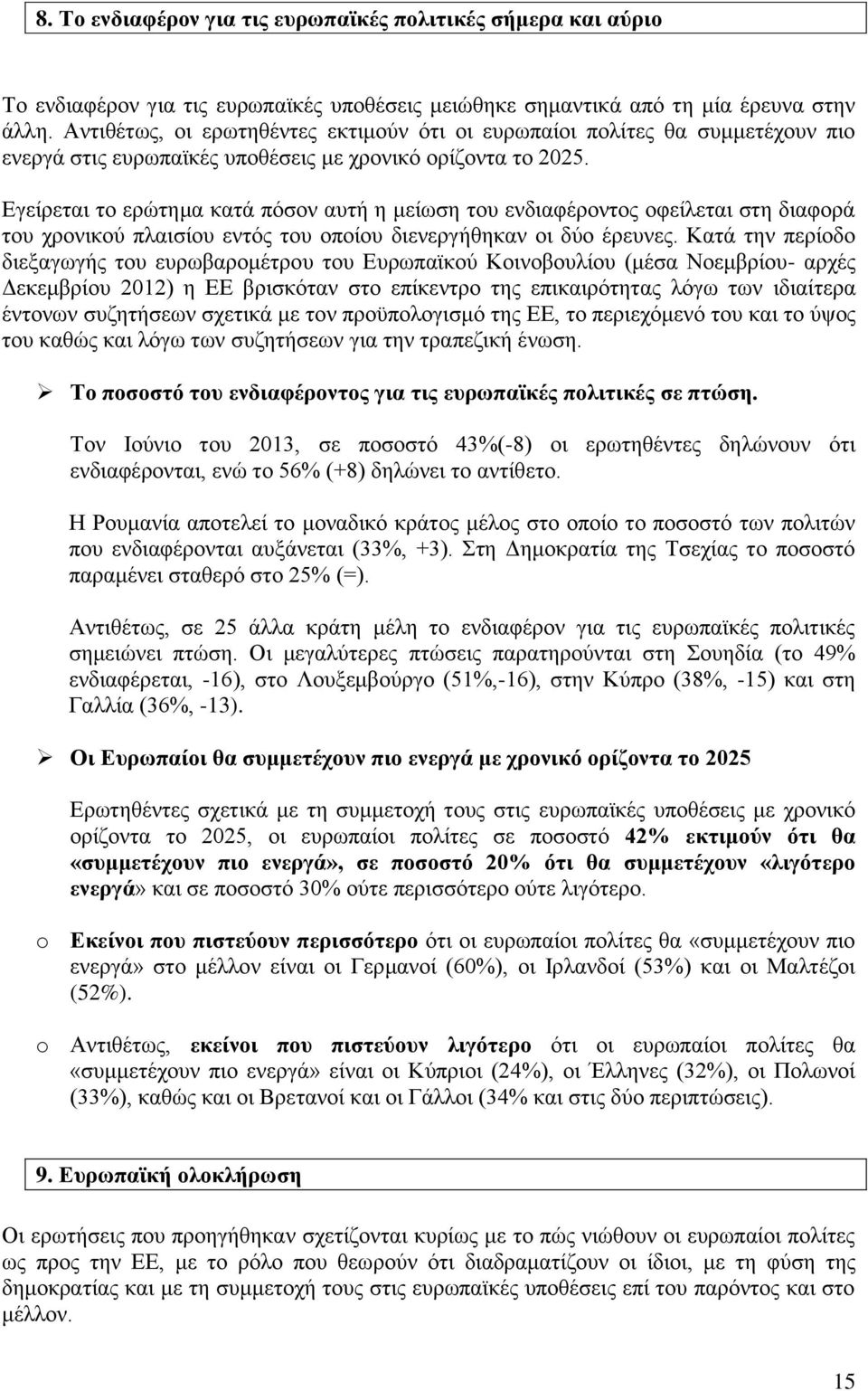 Εγείρεται το ερώτημα κατά πόσον αυτή η μείωση του ενδιαφέροντος οφείλεται στη διαφορά του χρονικού πλαισίου εντός του οποίου διενεργήθηκαν οι δύο έρευνες.