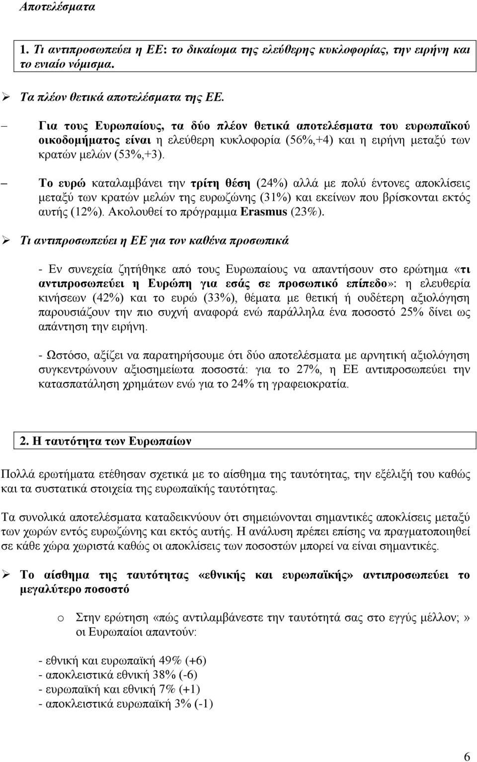 Το ευρώ καταλαμβάνει την τρίτη θέση (24%) αλλά με πολύ έντονες αποκλίσεις μεταξύ των κρατών μελών της ευρωζώνης (31%) και εκείνων που βρίσκονται εκτός αυτής (12%).