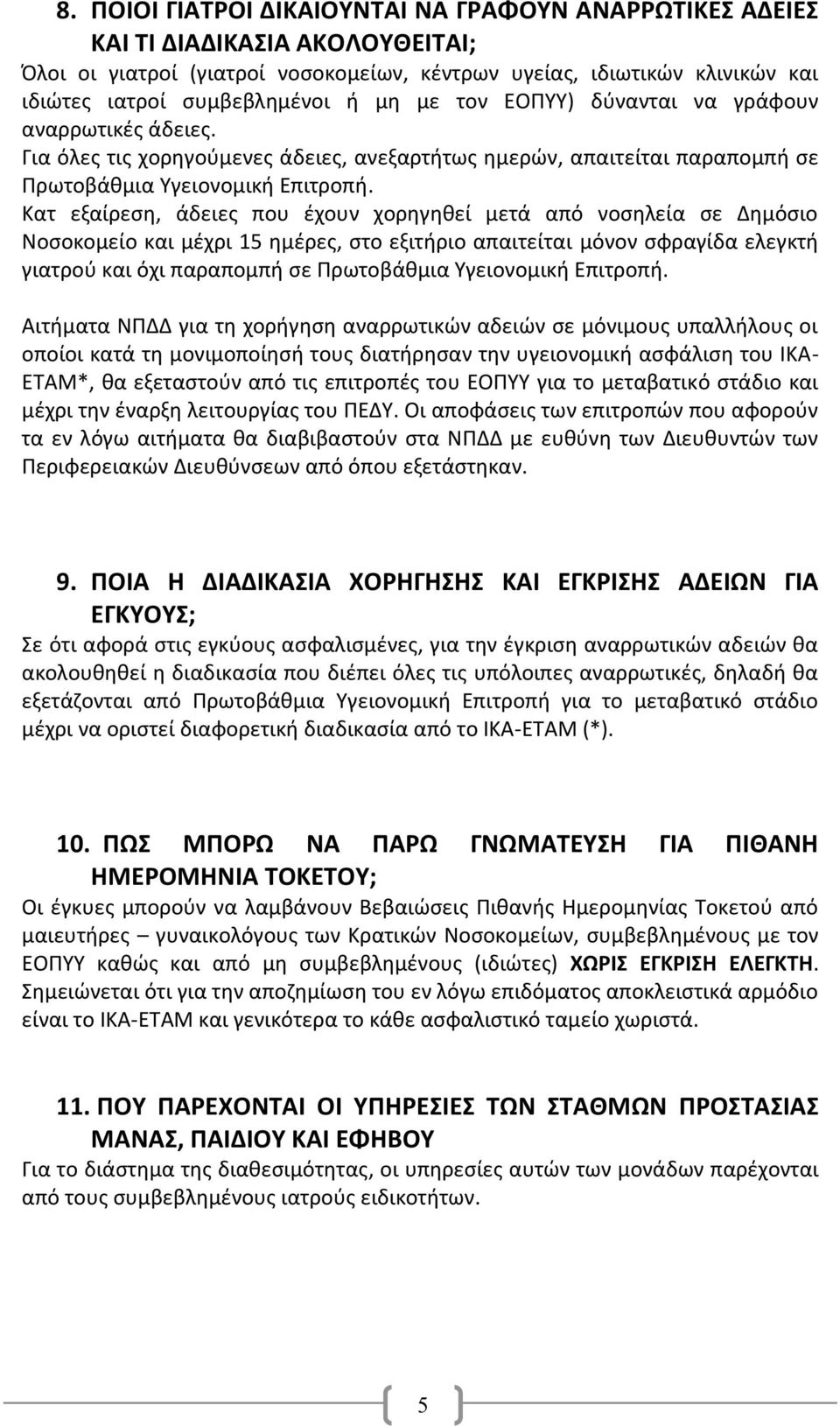 Κατ εξαίρεση, άδειες που έχουν χορηγηθεί μετά από νοσηλεία σε Δημόσιο Νοσοκομείο και μέχρι 15 ημέρες, στο εξιτήριο απαιτείται μόνον σφραγίδα ελεγκτή γιατρού και όχι παραπομπή σε Πρωτοβάθμια