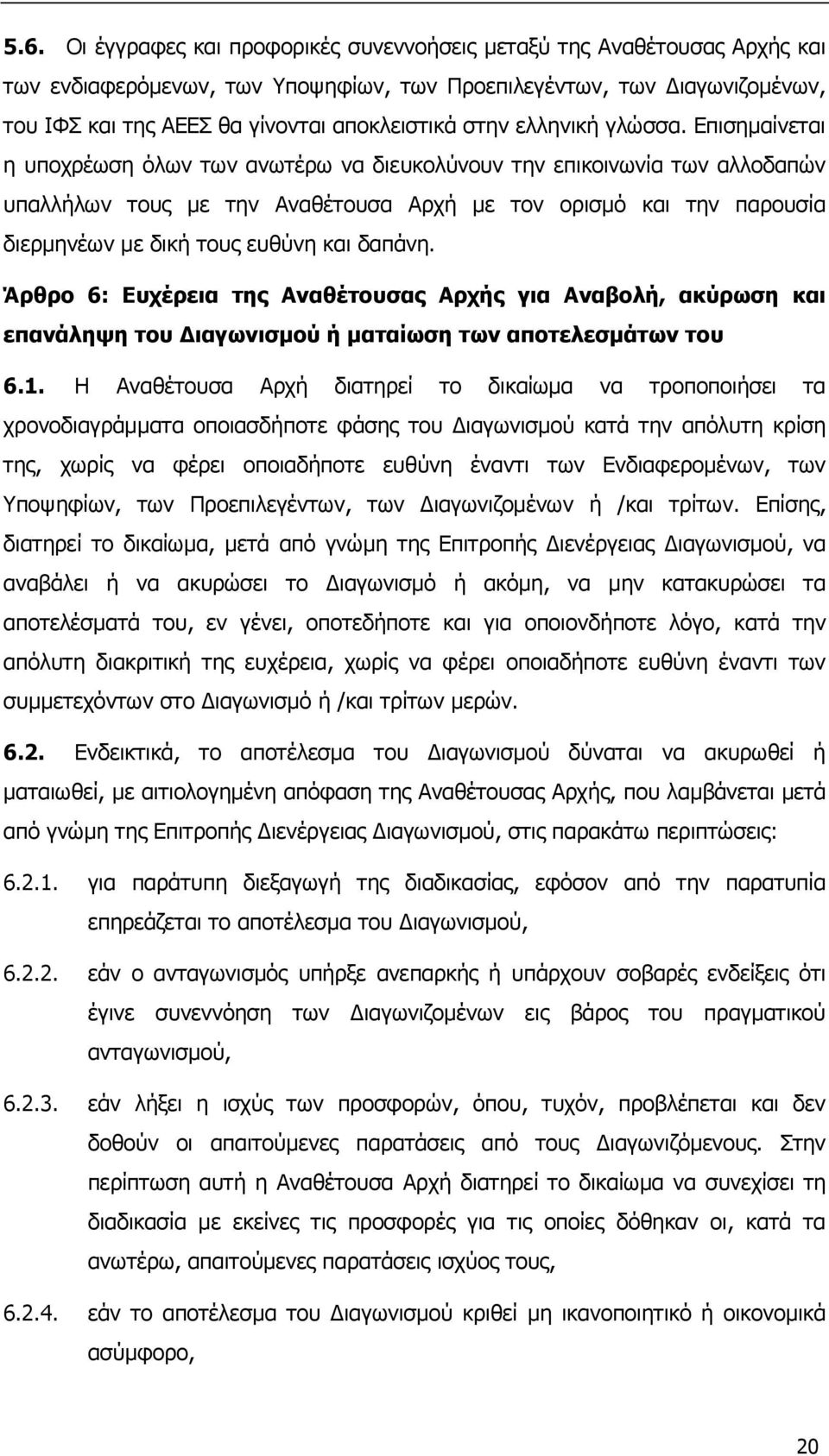 Επισημαίνεται η υποχρέωση όλων των ανωτέρω να διευκολύνουν την επικοινωνία των αλλοδαπών υπαλλήλων τους με την Αναθέτουσα Αρχή με τον ορισμό και την παρουσία διερμηνέων με δική τους ευθύνη και δαπάνη.