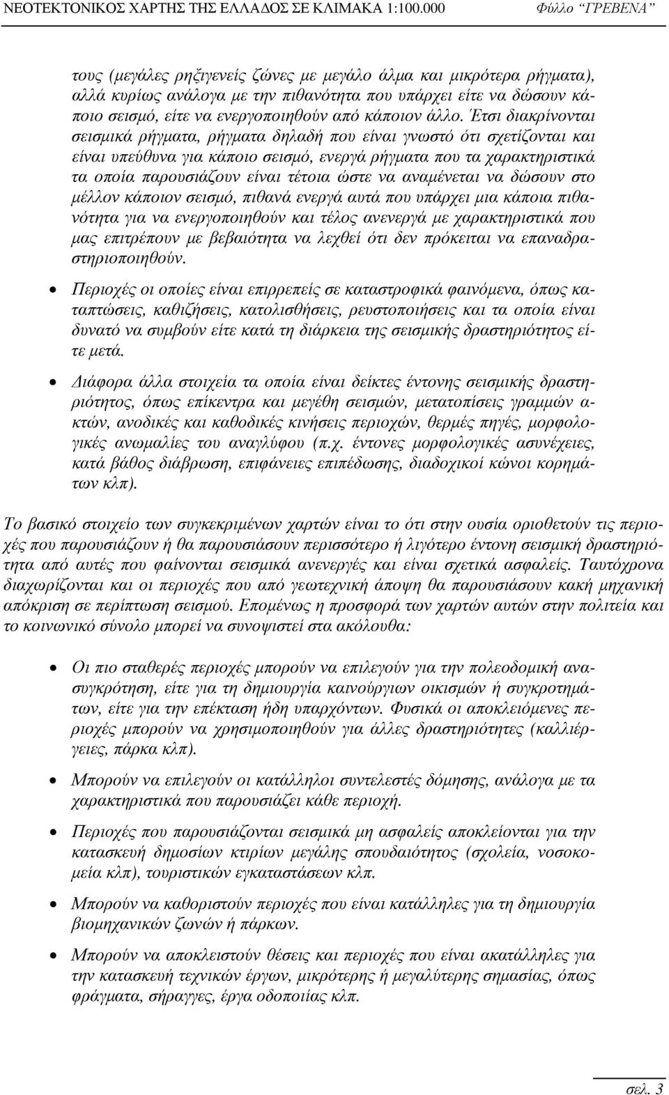 να αναμένεται να δώσουν στο μέλλον κάποιον σεισμό, πιθανά ενεργά αυτά που υπάρχει μια κάποια πιθανότητα για να ενεργοποιηθούν και τέλος ανενεργά με χαρακτηριστικά που μας επιτρέπουν με βεβαιότητα να