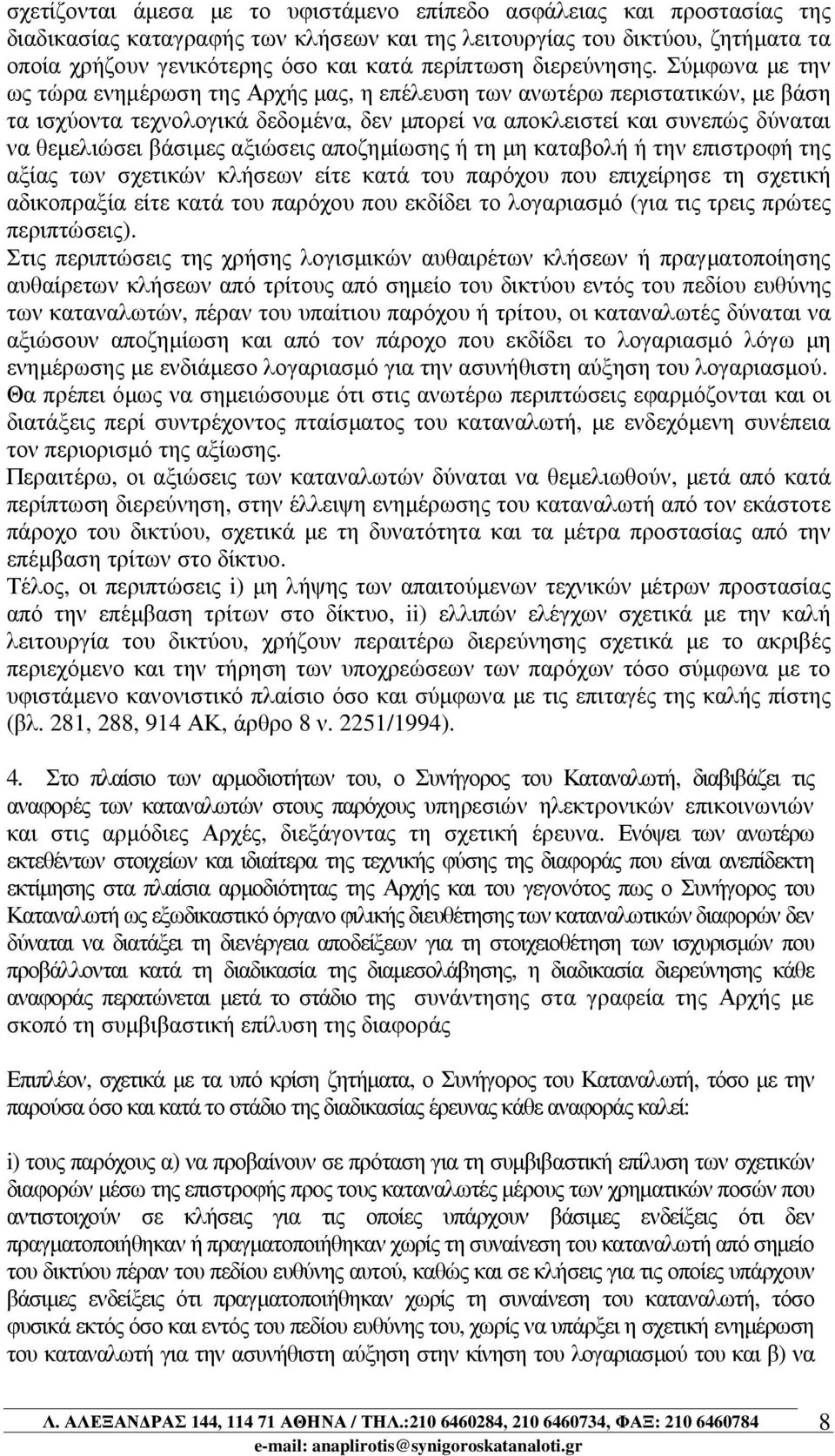 Σύµφωνα µε την ως τώρα ενηµέρωση της Αρχής µας, η επέλευση των ανωτέρω περιστατικών, µε βάση τα ισχύοντα τεχνολογικά δεδοµένα, δεν µπορεί να αποκλειστεί και συνεπώς δύναται να θεµελιώσει βάσιµες