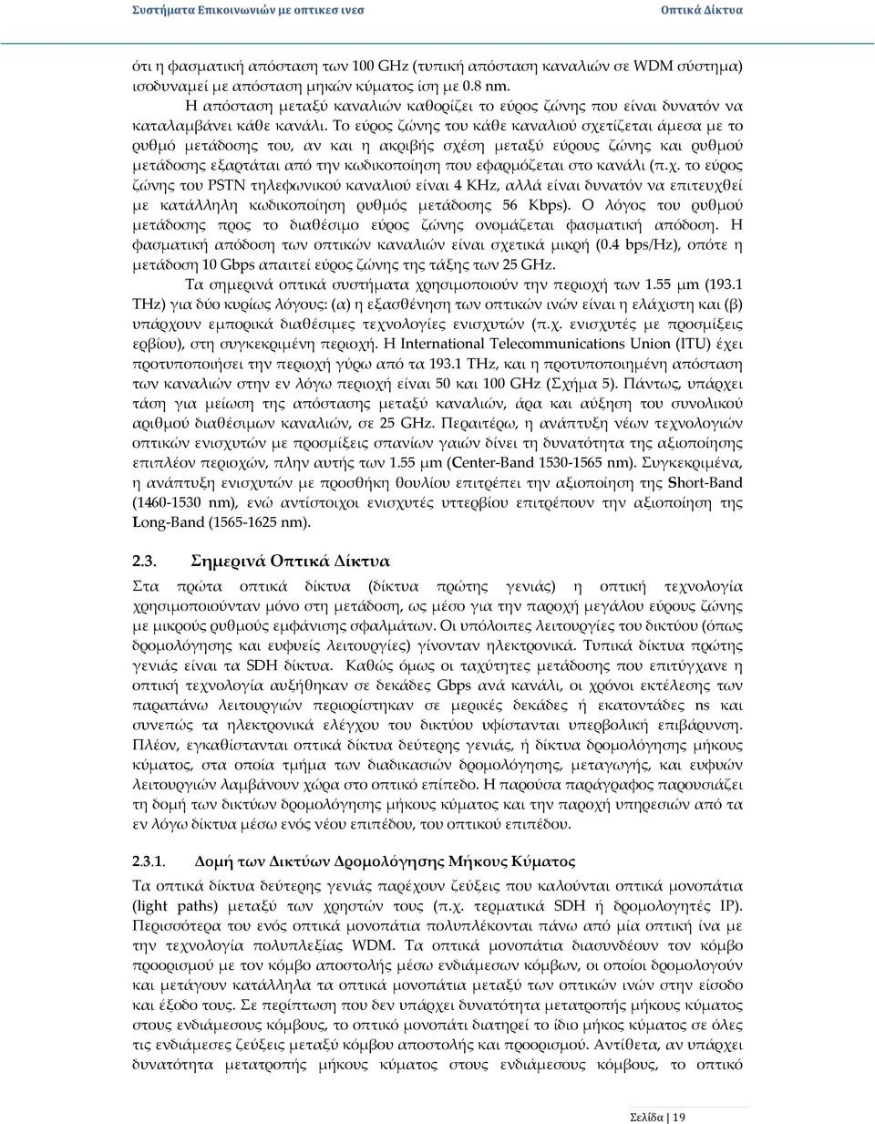 Το εύρος ζώνης του κάθε καναλιού σχετίζεται άμεσα με το ρυθμό μετάδοσης του, αν και η ακριβής σχέση μεταξύ εύρους ζώνης και ρυθμού μετάδοσης εξαρτάται από την κωδικοποίηση που εφαρμόζεται στο κανάλι