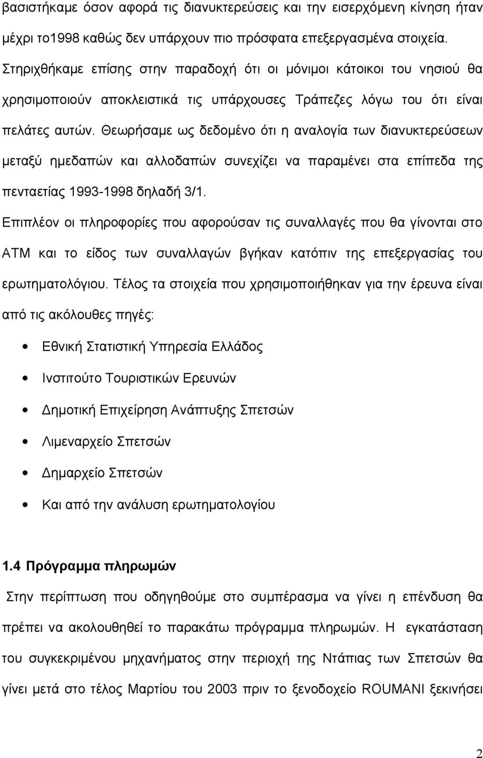 Θεωρήσαμε ως δεδομένο ότι η αναλογία των διανυκτερεύσεων μεταξύ ημεδαπών και αλλοδαπών συνεχίζει να παραμένει στα επίπεδα της πενταετίας 1993-1998 δηλαδή 3/1.