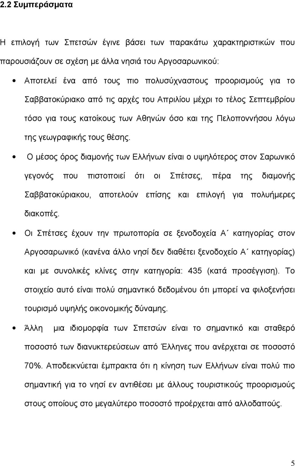 Ο μέσος όρος διαμονής των Ελλήνων είναι ο υψηλότερος στον Σαρωνικό γεγονός που πιστοποιεί ότι οι Σπέτσες, πέρα της διαμονής Σαββατοκύριακου, αποτελούν επίσης και επιλογή για πολυήμερες διακοπές.