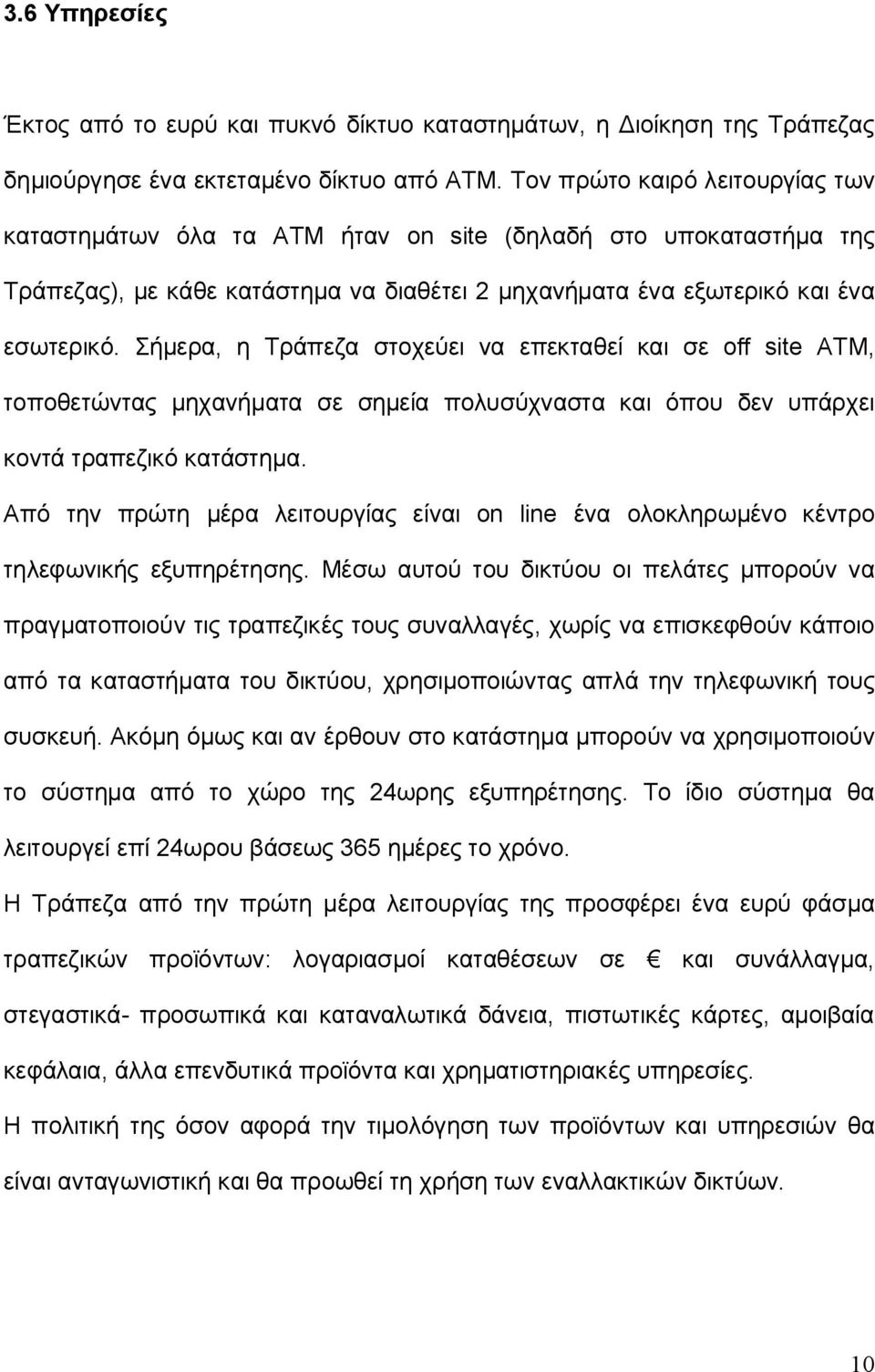 Σήμερα, η Τράπεζα στοχεύει να επεκταθεί και σε off site ATM, τοποθετώντας μηχανήματα σε σημεία πολυσύχναστα και όπου δεν υπάρχει κοντά τραπεζικό κατάστημα.