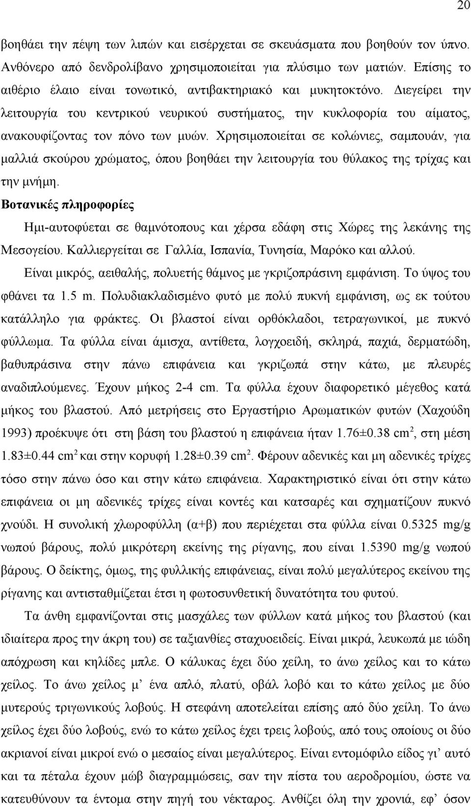 Χρησιμοποιείται σε κολώνιες, σαμπουάν, για μαλλιά σκούρου χρώματος, όπου βοηθάει την λειτουργία του θύλακος της τρίχας και την μνήμη.