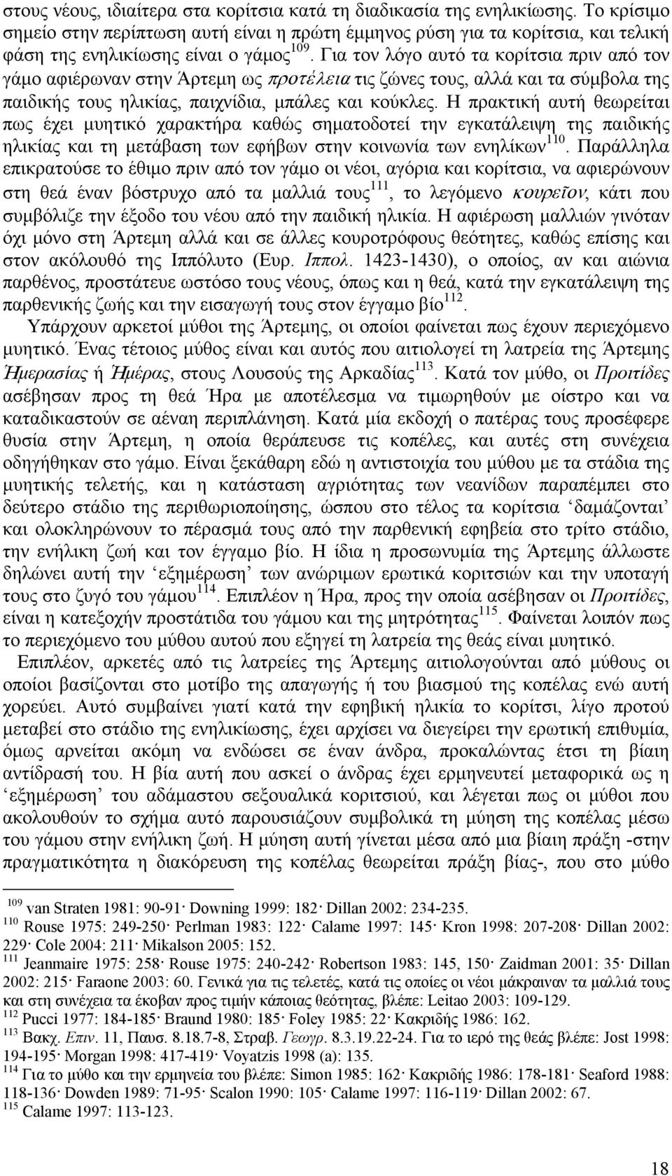 Για τον λόγο αυτό τα κορίτσια πριν από τον γάμο αφιέρωναν στην Άρτεμη ως προτέλεια τις ζώνες τους, αλλά και τα σύμβολα της παιδικής τους ηλικίας, παιχνίδια, μπάλες και κούκλες.