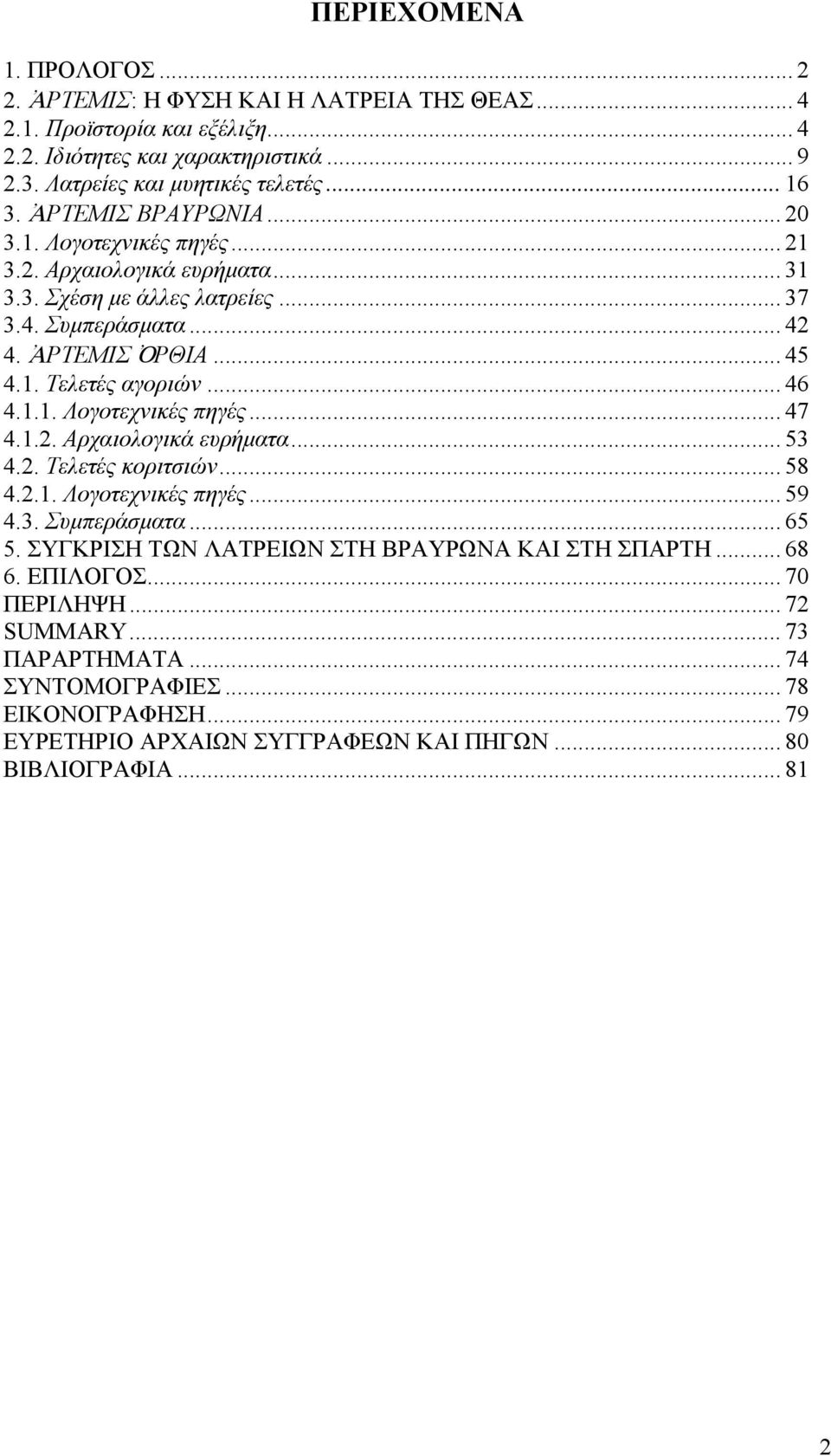 .. 46 4.1.1. Λογοτεχνικές πηγές... 47 4.1.2. Αρχαιολογικά ευρήματα... 53 4.2. Τελετές κοριτσιών... 58 4.2.1. Λογοτεχνικές πηγές... 59 4.3. Συμπεράσματα... 65 5.