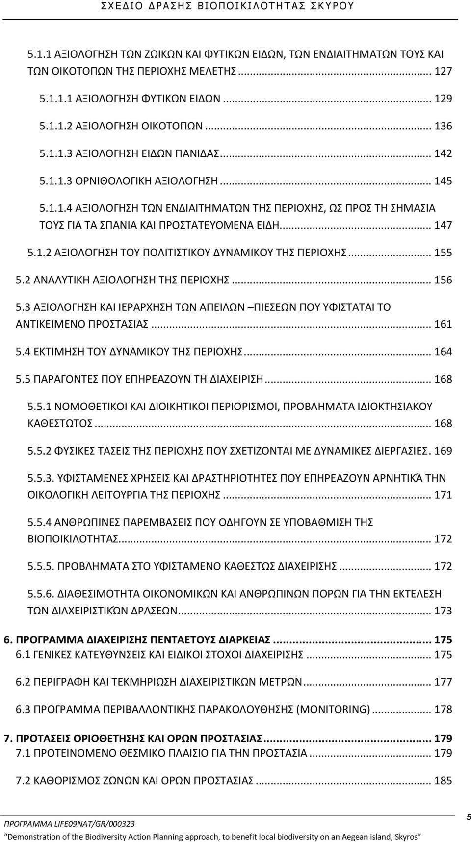 .. 155 5.2 ΑΝΑΛΥΤΙΚΗ ΑΞΙΟΛΟΓΗΣΗ ΤΗΣ ΠΕΡΙΟΧΗΣ... 156 5.3 ΑΞΙΟΛΟΓΗΣΗ ΚΑΙ ΙΕΡΑΡΧΗΣΗ ΤΩΝ ΑΠΕΙΛΩΝ ΠΙΕΣΕΩΝ ΠΟΥ ΥΦΙΣΤΑΤΑΙ ΤΟ ΑΝΤΙΚΕΙΜΕΝΟ ΠΡΟΣΤΑΣΙΑΣ... 161 5.4 ΕΚΤΙΜΗΣΗ ΤΟΥ ΔΥΝΑΜΙΚΟΥ ΤΗΣ ΠΕΡΙΟΧΗΣ... 164 5.