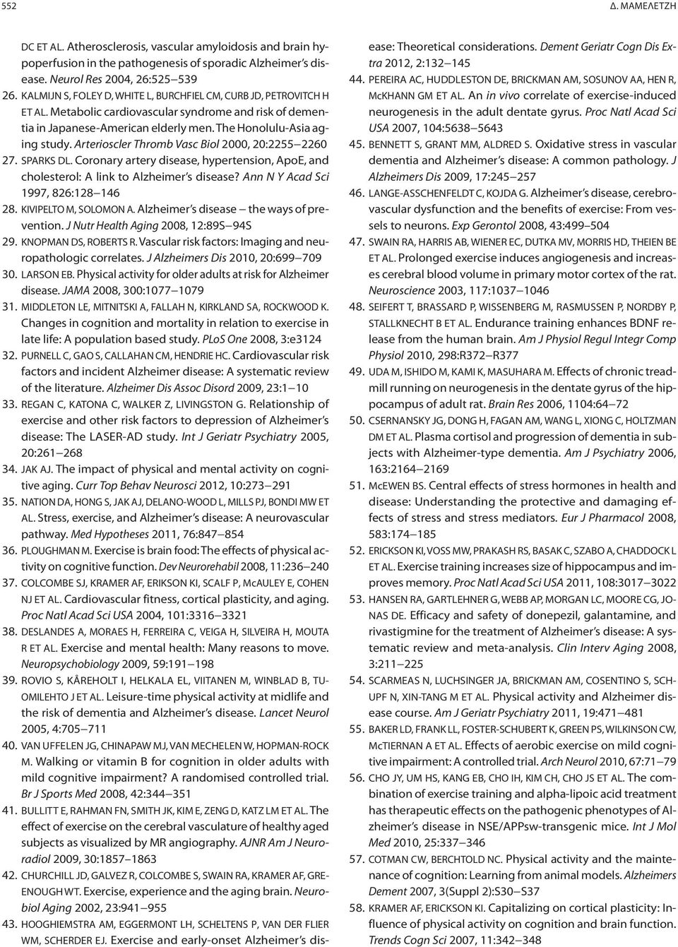 Arterioscler Thromb Vasc Biol 2000, 20:2255 2260 27. SPARKS DL. Coronary artery disease, hypertension, ApoE, and cholesterol: A link to Alzheimer s disease? Ann N Y Acad Sci 1997, 826:128 146 28.