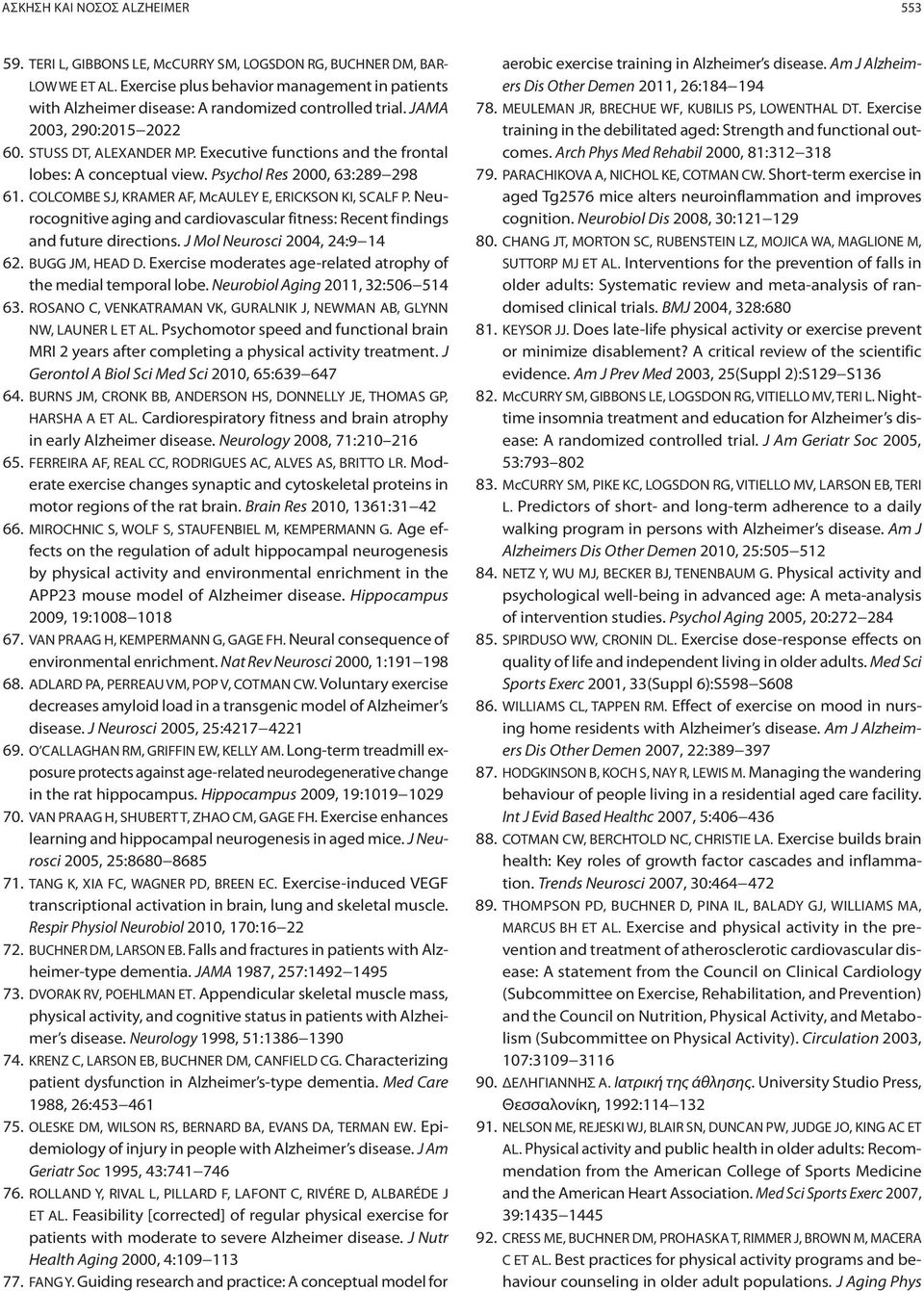 Executive functions and the frontal lobes: A conceptual view. Psychol Res 2000, 63:289 298 61. COLCOMBE SJ, KRAMER AF, McAULEY E, ERICKSON KI, SCALF P.