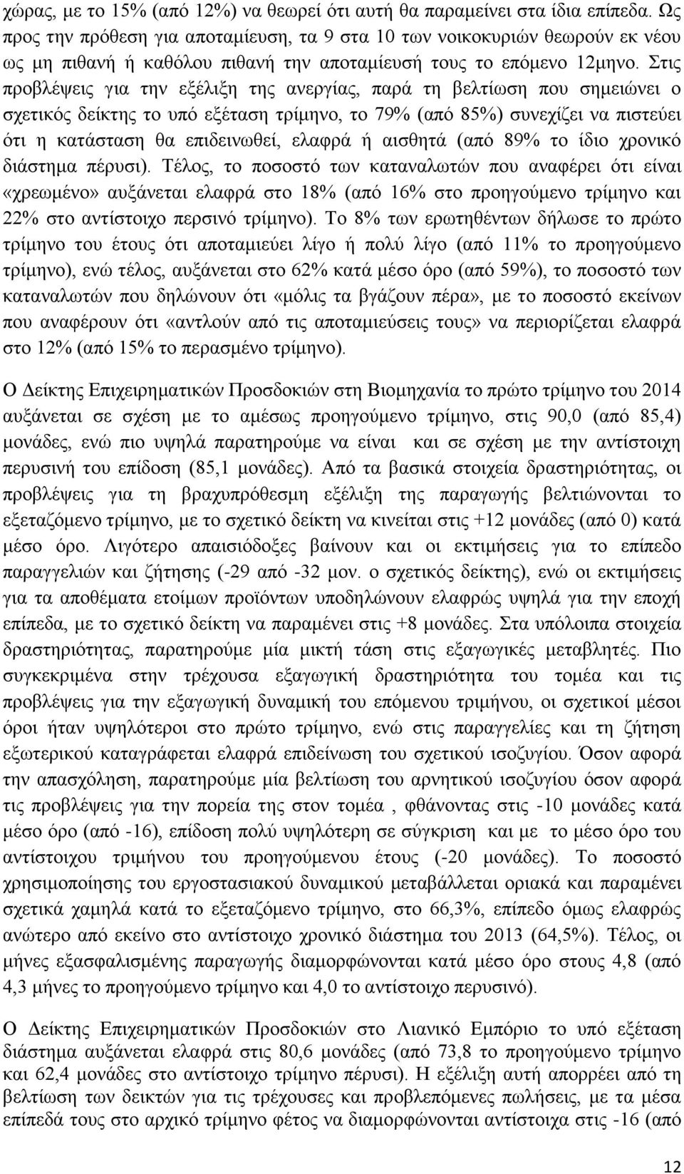 Στις προβλέψεις για την εξέλιξη της ανεργίας, παρά τη βελτίωση που σημειώνει ο σχετικός δείκτης το υπό εξέταση τρίμηνο, το 79% (από 85%) συνεχίζει να πιστεύει ότι η κατάσταση θα επιδεινωθεί, ελαφρά ή