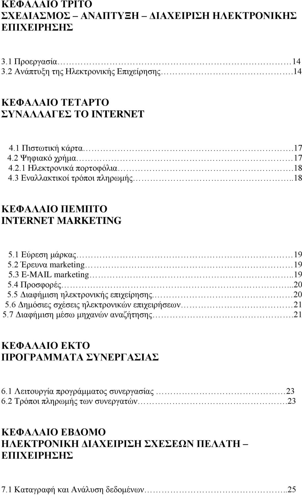 3 E-MAIL marketing..19 5.4 Προσφορές...20 5.5 Διαφήμιση ηλεκτρονικής επιχείρησης. 20 5.6 Δημόσιες σχέσεις ηλεκτρονικών επιχειρήσεων 21 5.7 Διαφήμιση μέσω μηχανών αναζήτησης.