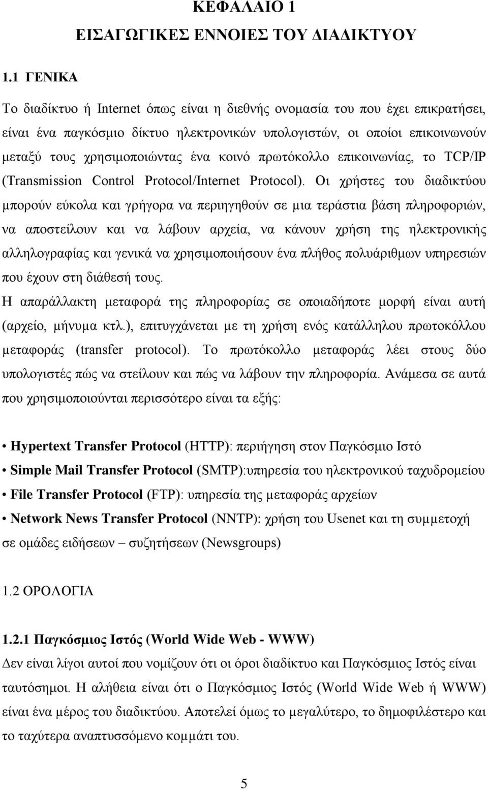 κοινό πρωτόκολλο επικοινωνίας, το TCP/IP (Transmission Control Protocol/Internet Protocol).