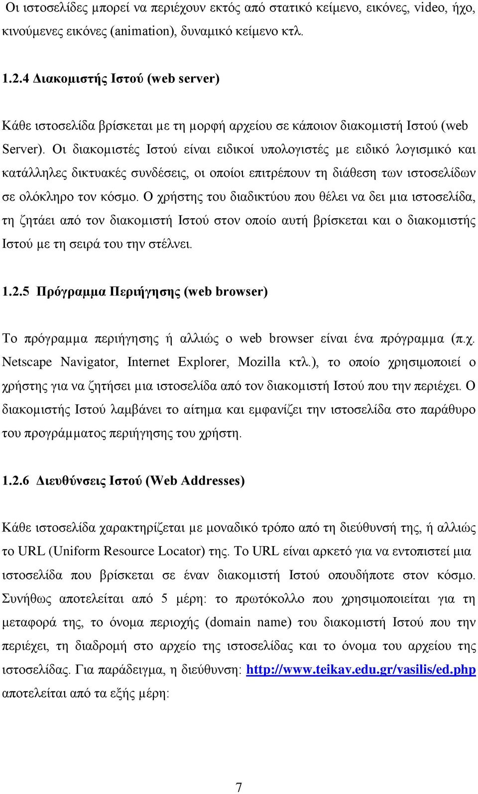 Οι διακοµιστές Ιστού είναι ειδικοί υπολογιστές µε ειδικό λογισμικό και κατάλληλες δικτυακές συνδέσεις, οι οποίοι επιτρέπουν τη διάθεση των ιστοσελίδων σε ολόκληρο τον κόσμο.