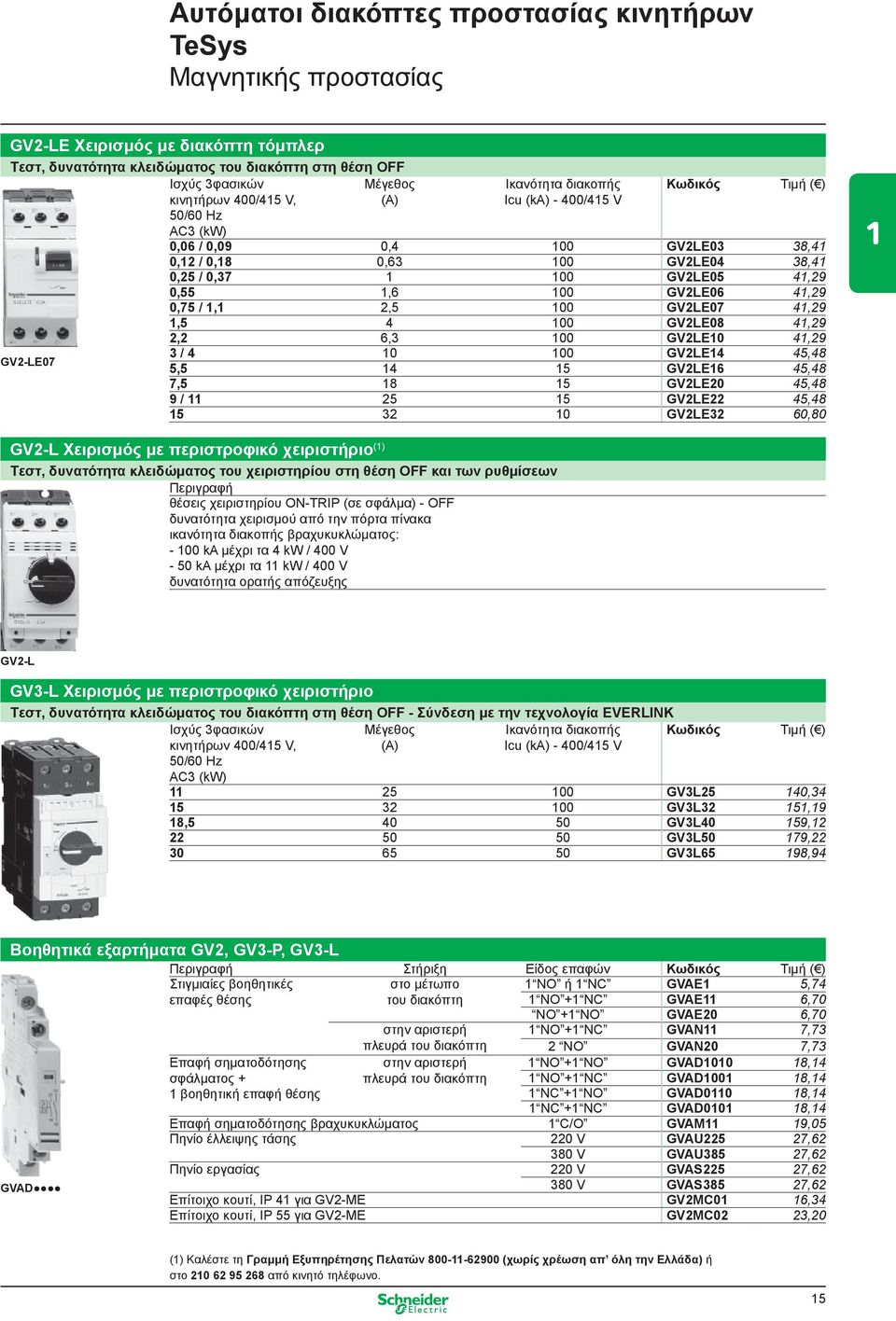 GV2LE06 41,29 0,75 / 1,1 2,5 100 GV2LE07 41,29 1,5 4 100 GV2LE08 41,29 2,2 6,3 100 GV2LE10 41,29 3 / 4 10 100 GV2LE14 45,48 5,5 14 15 GV2LE16 45,48 7,5 18 15 GV2LE20 45,48 9 / 11 25 15 GV2LE22 45,48