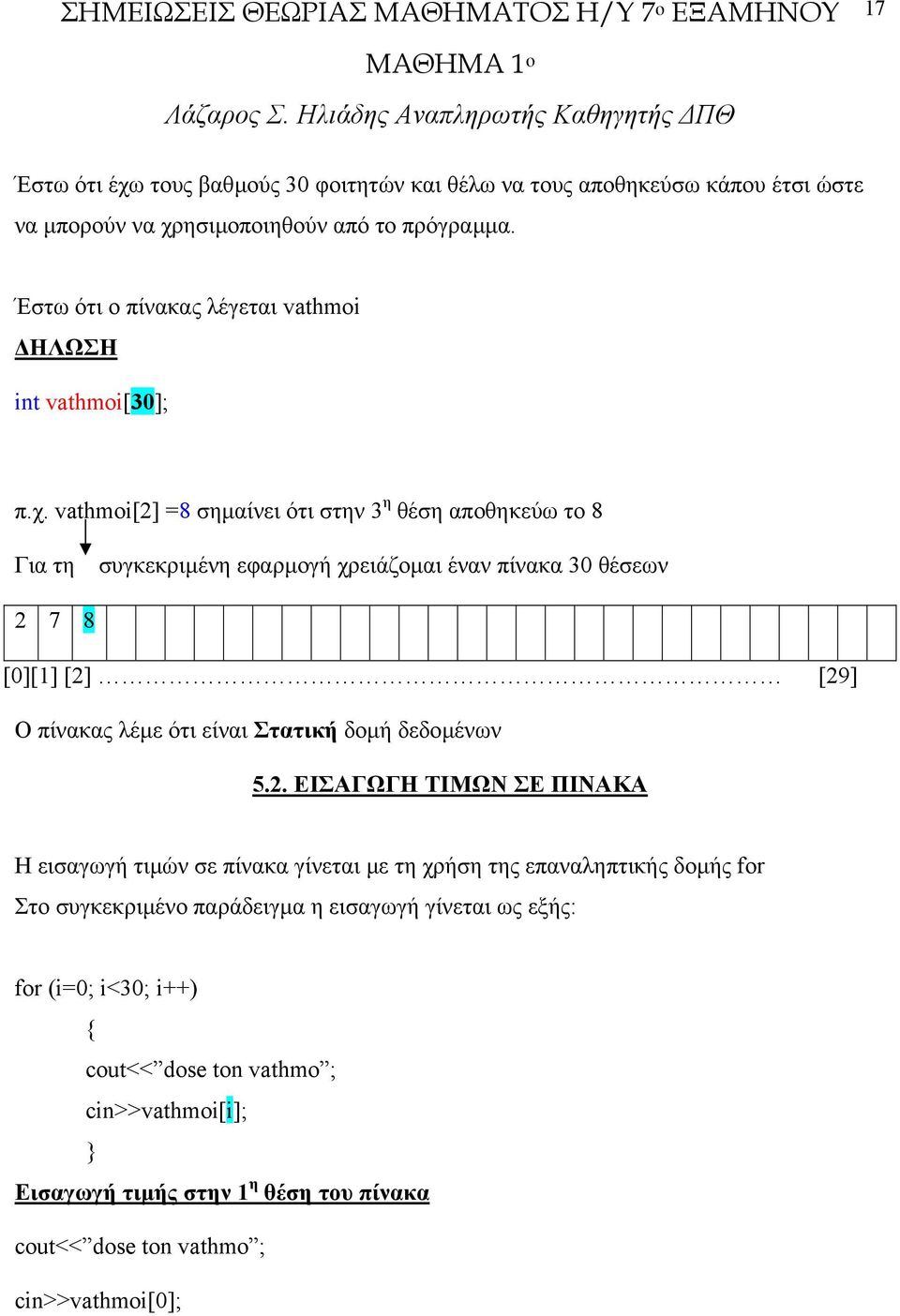 vathmoi[2] =8 σηµαίνει ότι στην 3 η θέση αποθηκεύω το 8 Για τη συγκεκριµένη εφαρµογή χρειάζοµαι έναν πίνακα 30 θέσεων 2 7 8 [0][1] [2] [29] Ο πίνακας λέµε ότι είναι Στατική