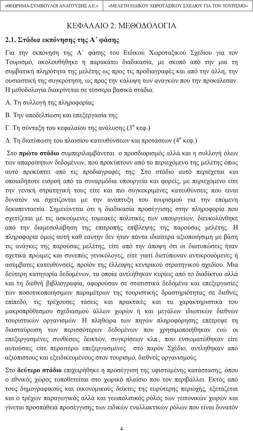 Η μεθοδολογία διακρίνεται σε τέσσερα βασικά στάδια: Α. Τη συλλογή της πληροφορίας Β. Την αποδελτίωση και επεξεργασία της Γ. Τη σύνταξη του κεφαλαίου της ανάλυσης (3 ο κεφ.) Δ.