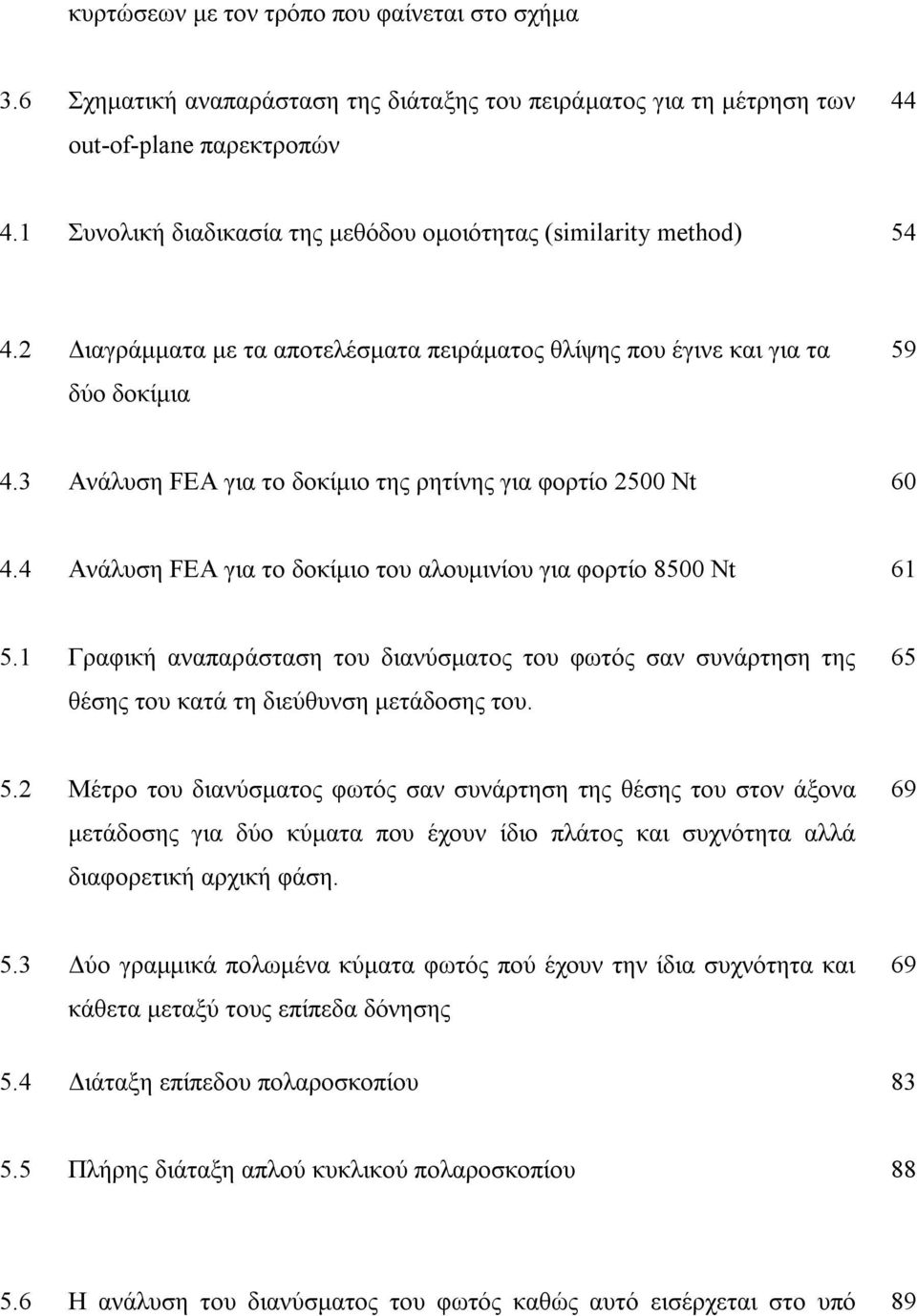 3 Ανάλυση FEA για το δοκίμιο της ρητίνης για φορτίο 500 Nt 60 4.4 Ανάλυση FEA για το δοκίμιο του αλουμινίου για φορτίο 8500 Nt 61 5.