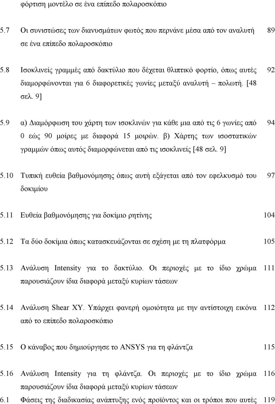 9 α) Διαμόρφωση του χάρτη των ισοκλινών για κάθε μια από τις 6 γωνίες από 0 εώς 90 μοίρες με διαφορά 15 μοιρών. β) Χάρτης των ισοστατικών γραμμών όπως αυτός διαμορφώνεται από τις ισοκλινείς [48 σελ.