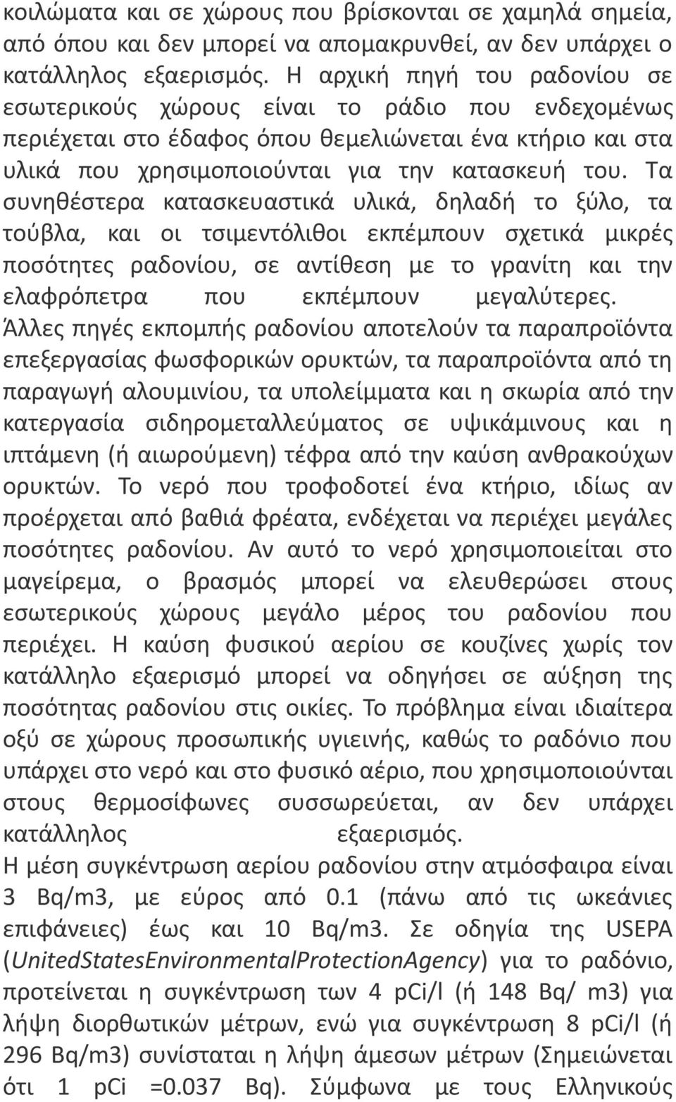 Τα συνηθέστερα κατασκευαστικά υλικά, δηλαδή το ξύλο, τα τούβλα, και οι τσιμεντόλιθοι εκπέμπουν σχετικά μικρές ποσότητες ραδονίου, σε αντίθεση με το γρανίτη και την ελαφρόπετρα που εκπέμπουν