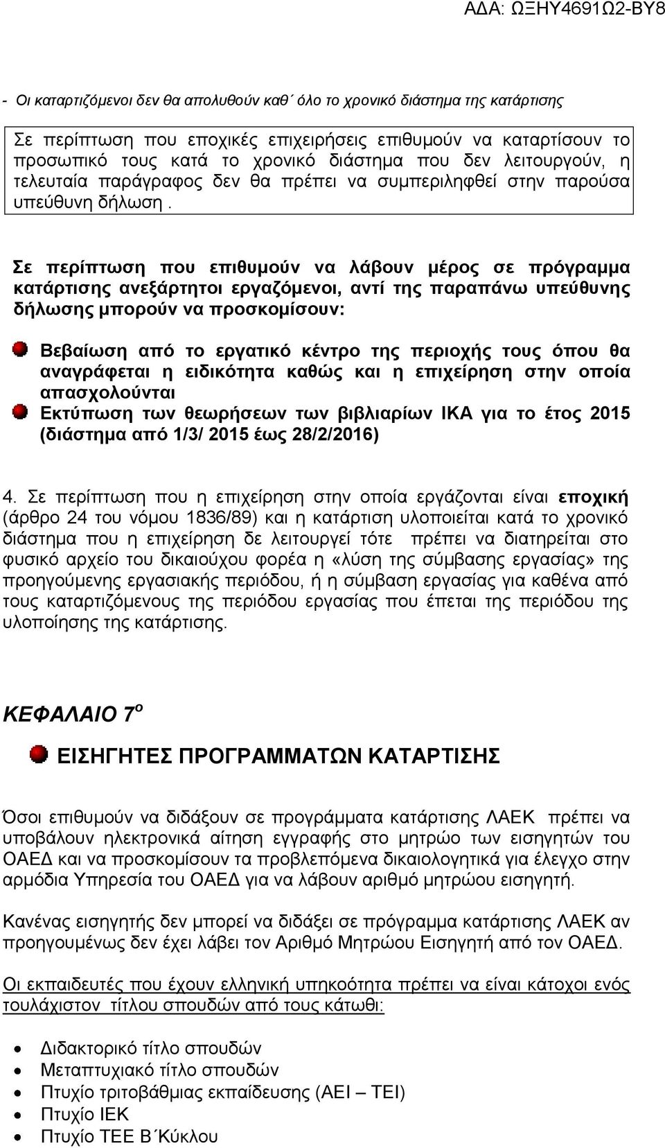 Σε περίπτωση που επιθυμούν να λάβουν μέρος σε πρόγραμμα κατάρτισης ανεξάρτητοι εργαζόμενοι, αντί της παραπάνω υπεύθυνης δήλωσης μπορούν να προσκομίσουν: Βεβαίωση από το εργατικό κέντρο της περιοχής