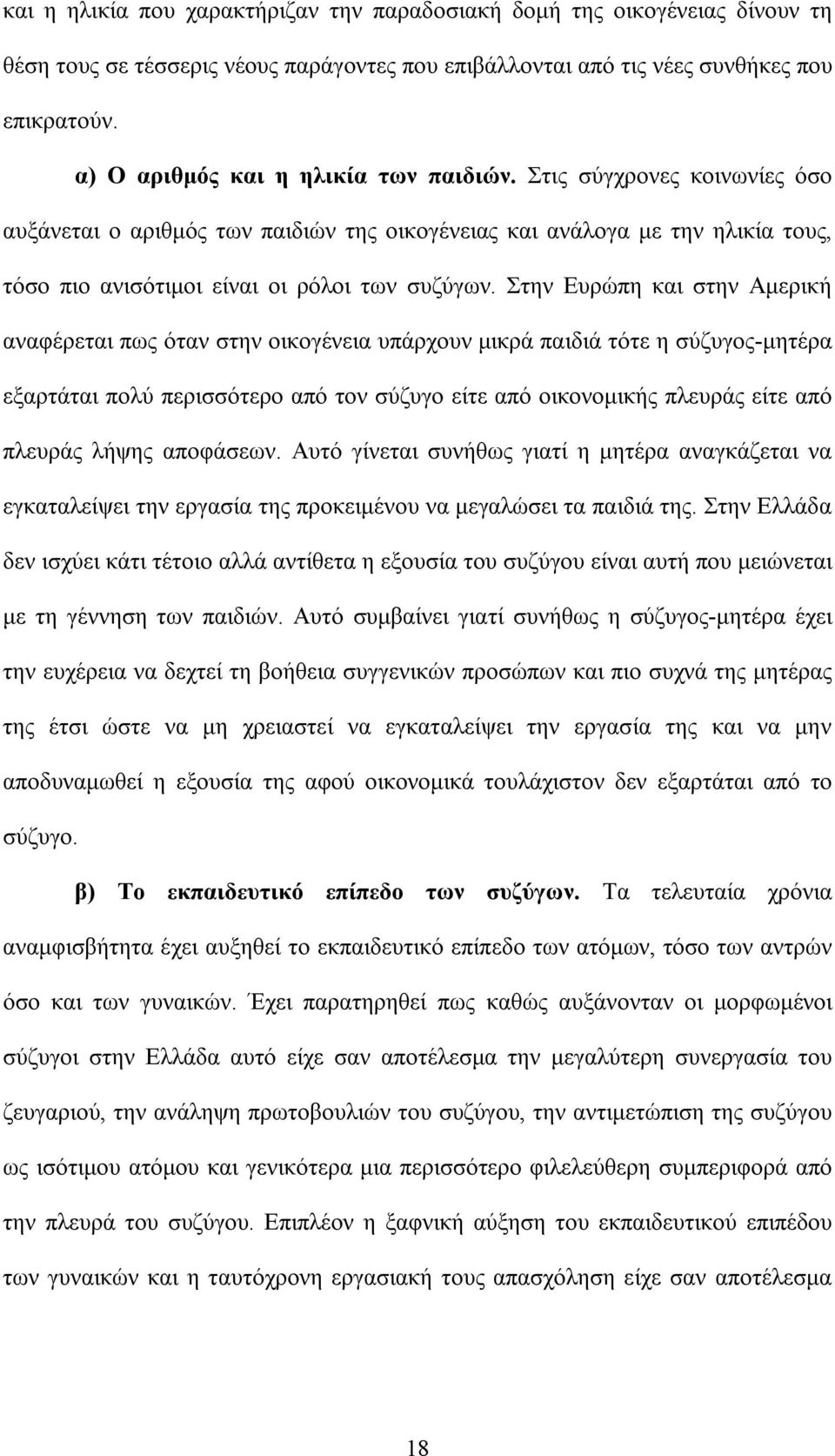 Στην Ευρώπη και στην Αμερική αναφέρεται πως όταν στην οικογένεια υπάρχουν μικρά παιδιά τότε η σύζυγος-μητέρα εξαρτάται πολύ περισσότερο από τον σύζυγο είτε από οικονομικής πλευράς είτε από πλευράς