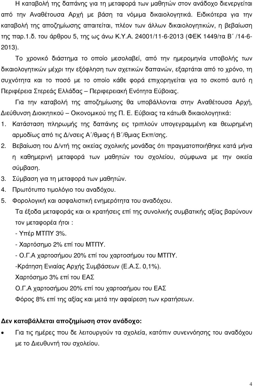 Το χρονικό διάστηµα το οποίο µεσολαβεί, από την ηµεροµηνία υποβολής των δικαιολογητικών µέχρι την εξόφληση των σχετικών δαπανών, εξαρτάται από το χρόνο, τη συχνότητα και το ποσό µε το οποίο κάθε φορά