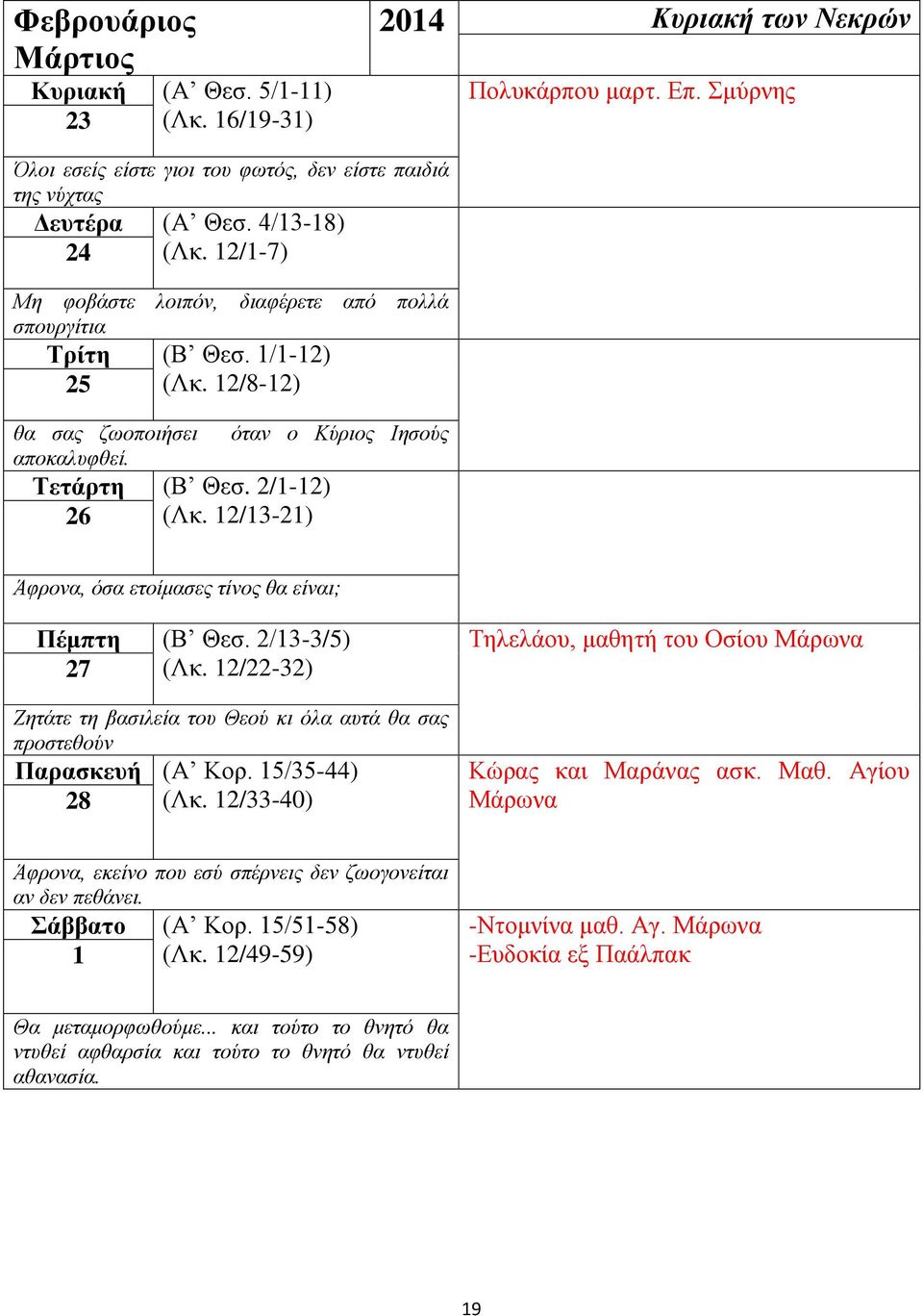 12/13-21) Άφρονα, όσα ετοίμασες τίνος θα είναι; Πέμπτη (Β Θεσ. 2/13-3/5) 27 (Λκ. 12/22-32) Ζητάτε τη βασιλεία του Θεού κι όλα αυτά θα σας προστεθούν Παρασκευή (Α Κορ. 15/35-44) 28 (Λκ.