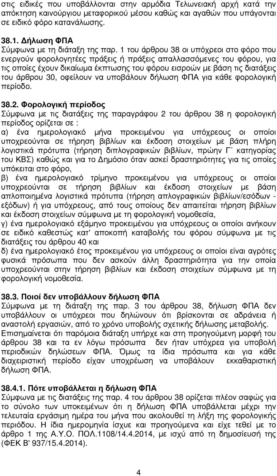 1 του άρθρου 38 οι υπόχρεοι στο φόρο που ενεργούν φορολογητέες πράξεις ή πράξεις απαλλασσόµενες του φόρου, για τις οποίες έχουν δικαίωµα έκπτωσης του φόρου εισροών µε βάση τις διατάξεις του άρθρου