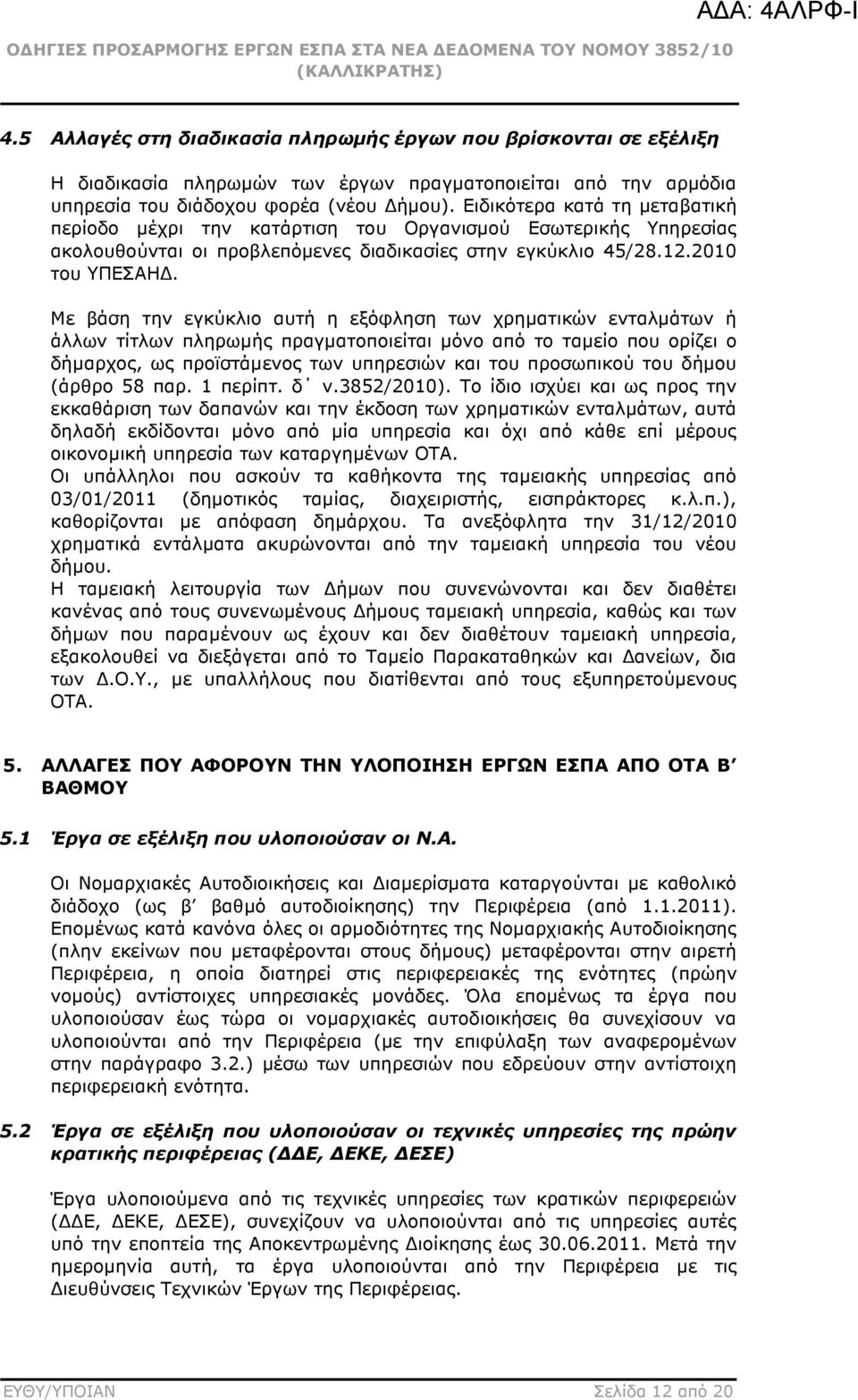 Με βάση την εγκύκλιο αυτή η εξόφληση των χρηµατικών ενταλµάτων ή άλλων τίτλων πληρωµής πραγµατοποιείται µόνο από το ταµείο που ορίζει ο δήµαρχος, ως προϊστάµενος των υπηρεσιών και του προσωπικού του