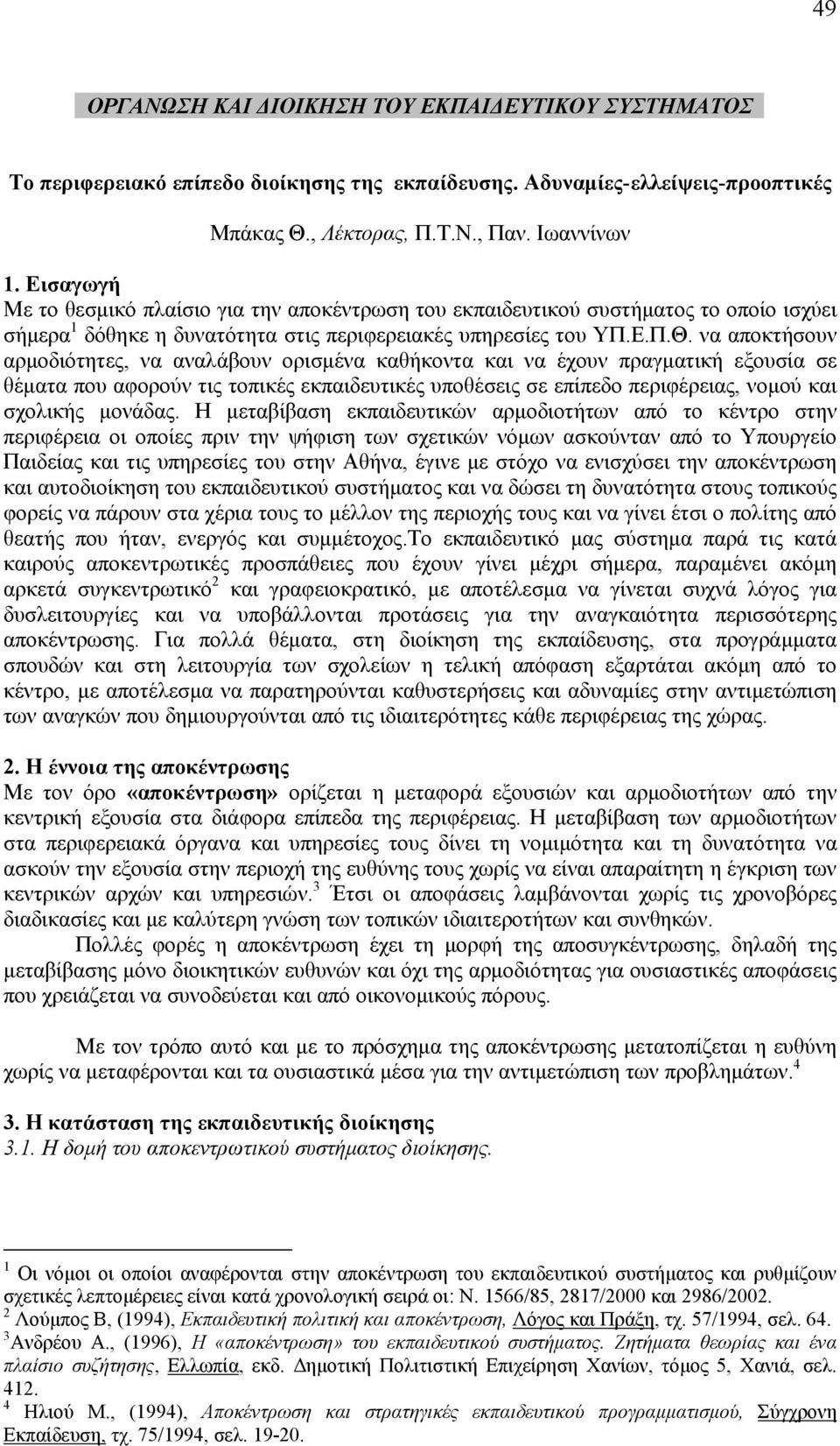 να αποκτήσουν αρμοδιότητες, να αναλάβουν ορισμένα καθήκοντα και να έχουν πραγματική εξουσία σε θέματα που αφορούν τις τοπικές εκπαιδευτικές υποθέσεις σε επίπεδο περιφέρειας, νομού και σχολικής