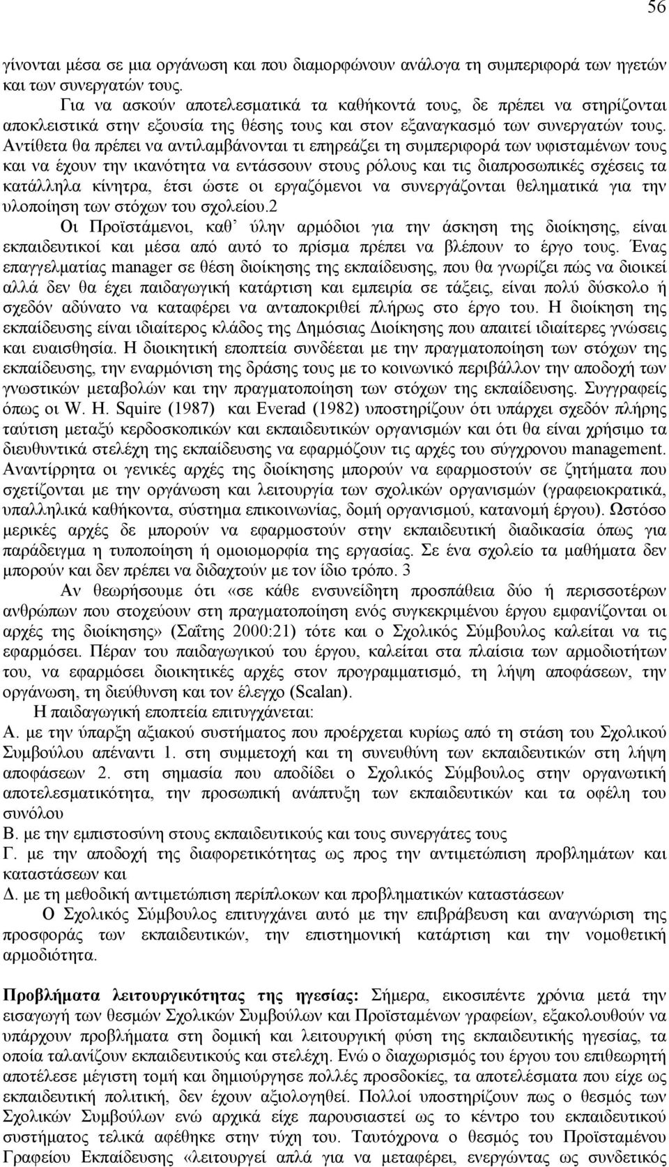 Αντίθετα θα πρέπει να αντιλαμβάνονται τι επηρεάζει τη συμπεριφορά των υφισταμένων τους και να έχουν την ικανότητα να εντάσσουν στους ρόλους και τις διαπροσωπικές σχέσεις τα κατάλληλα κίνητρα, έτσι