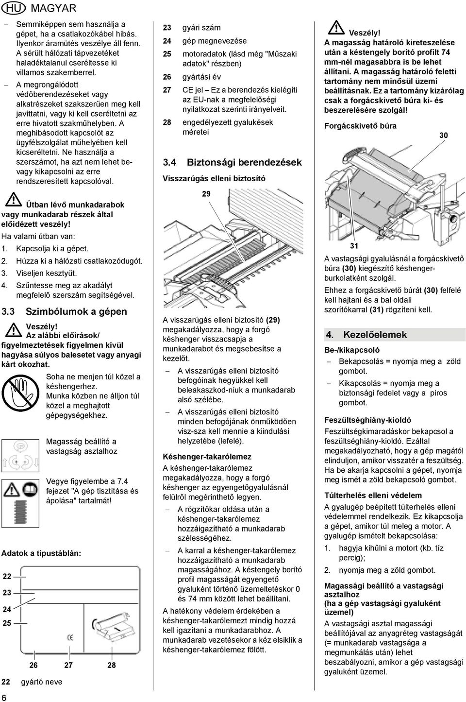 A meghibásodott kapcsolót az ügyfélszolgálat műhelyében kell kicseréltetni. Ne használja a szerszámot, ha azt nem lehet bevagy kikapcsolni az erre rendszeresített kapcsolóval.