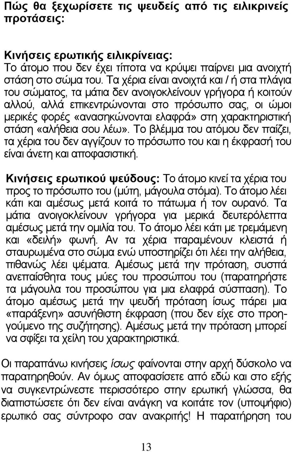 χαρακτηριστική στάση «αλήθεια σου λέω». Το βλέμμα του ατόμου δεν παίζει, τα χέρια του δεν αγγίζουν το πρόσωπο του και η έκφρασή του είναι άνετη και αποφασιστική.