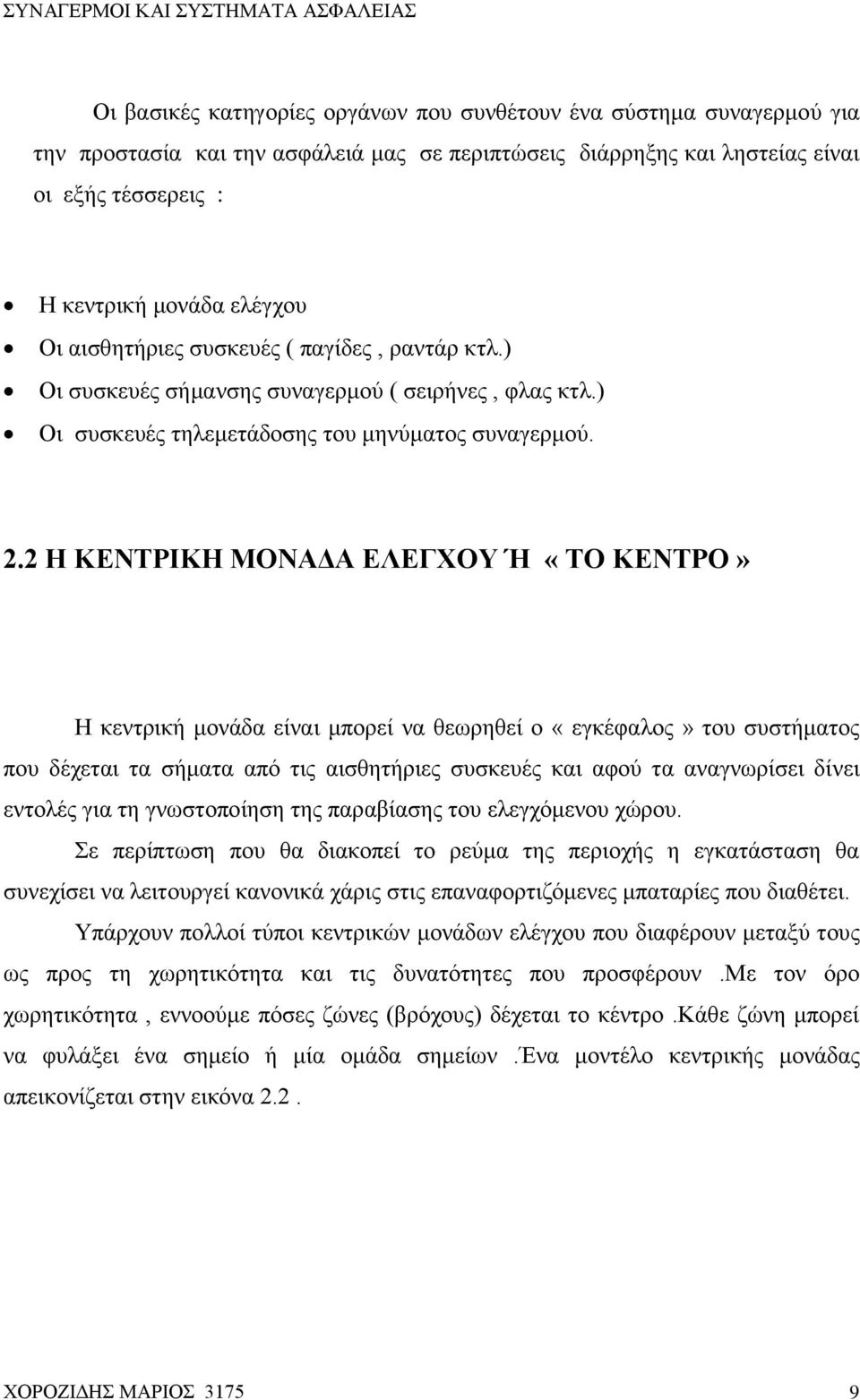 2 Η ΚΕΝΤΡΙΚΗ ΜΟΝΑΔΑ ΕΛΕΓΧΟΥ Ή «ΤΟ ΚΕΝΤΡΟ» Η κεντρική μονάδα είναι μπορεί να θεωρηθεί ο «εγκέφαλος» του συστήματος που δέχεται τα σήματα από τις αισθητήριες συσκευές και αφού τα αναγνωρίσει δίνει