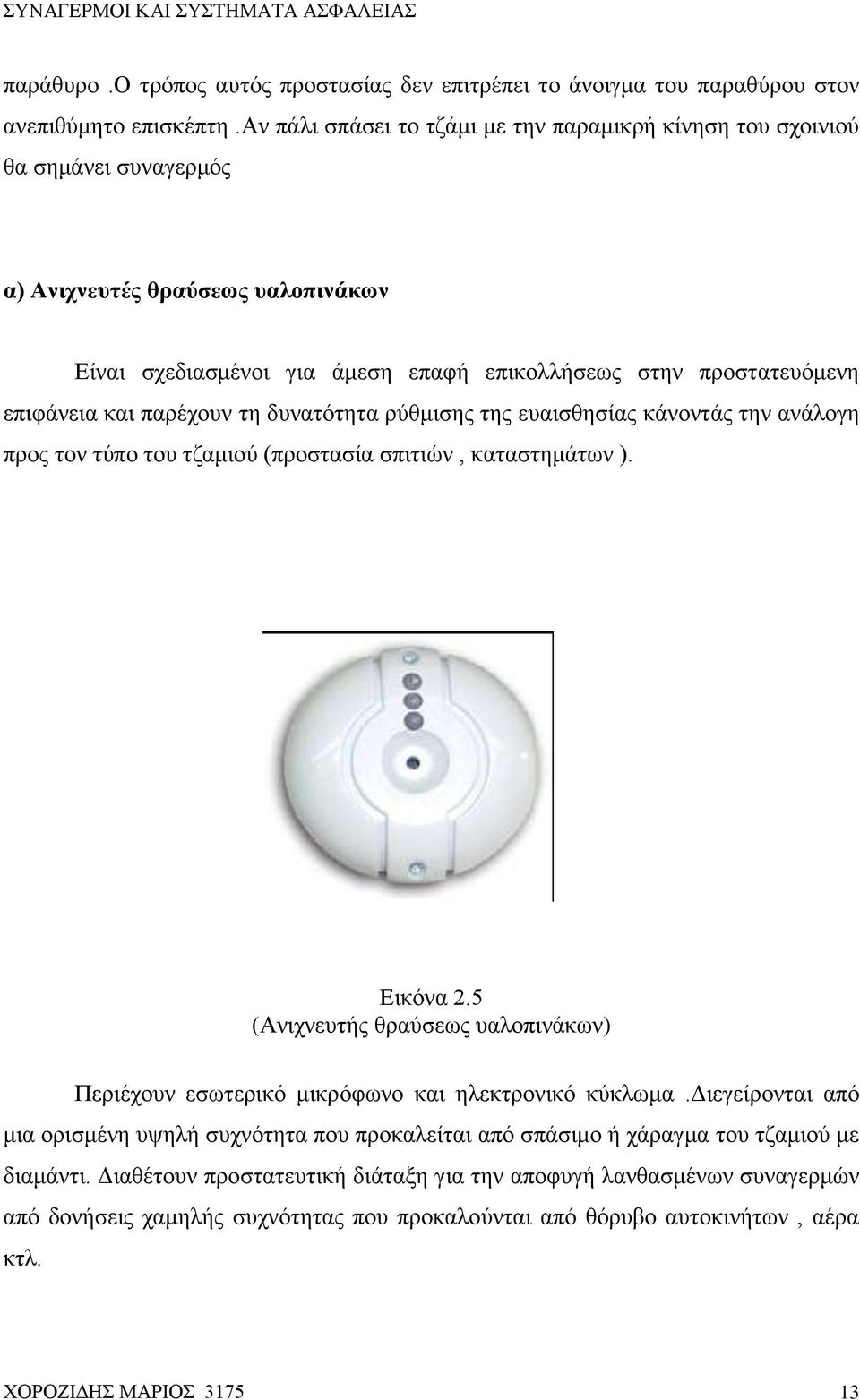 παρέχουν τη δυνατότητα ρύθμισης της ευαισθησίας κάνοντάς την ανάλογη προς τον τύπο του τζαμιού (προστασία σπιτιών, καταστημάτων ). Εικόνα 2.