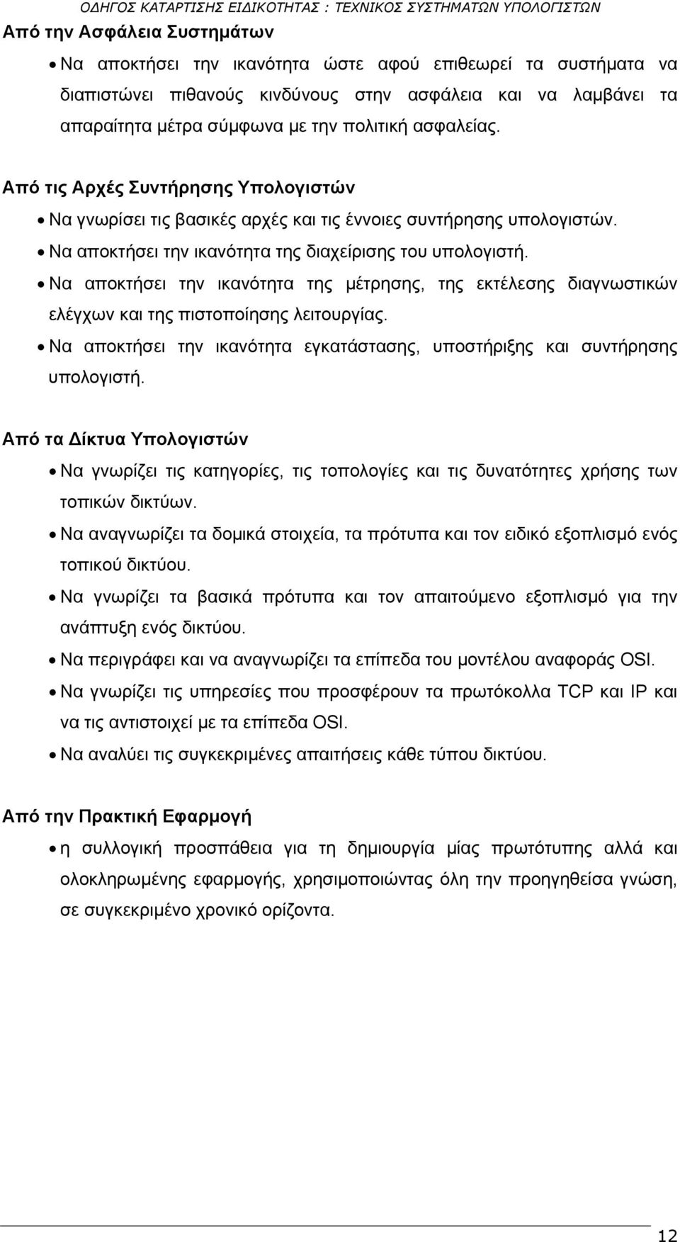 Να αποκτήσει την ικανότητα της μέτρησης, της εκτέλεσης διαγνωστικών ελέγχων και της πιστοποίησης λειτουργίας. Να αποκτήσει την ικανότητα εγκατάστασης, υποστήριξης και συντήρησης υπολογιστή.