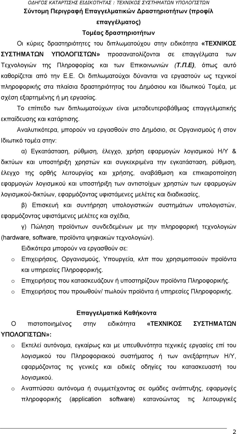 ικοινωνιών (Τ.Π.Ε), όπως αυτό καθορίζεται από την Ε.Ε. Οι διπλωματούχοι δύνανται να εργαστούν ως τεχνικοί πληροφορικής στα πλαίσια δραστηριότητας του Δημόσιου και Ιδιωτικού Τομέα, με σχέση εξαρτημένης ή μη εργασίας.