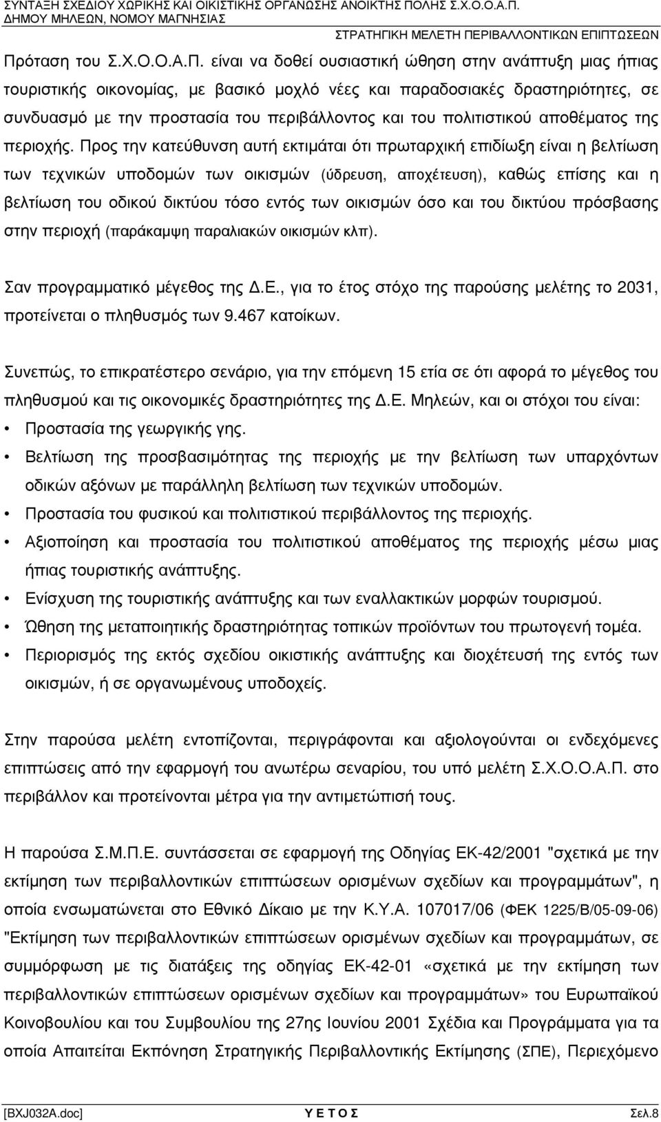 Προς την κατεύθυνση αυτή εκτιµάται ότι πρωταρχική επιδίωξη είναι η βελτίωση των τεχνικών υποδοµών των οικισµών (ύδρευση, αποχέτευση), καθώς επίσης και η βελτίωση του οδικού δικτύου τόσο εντός των