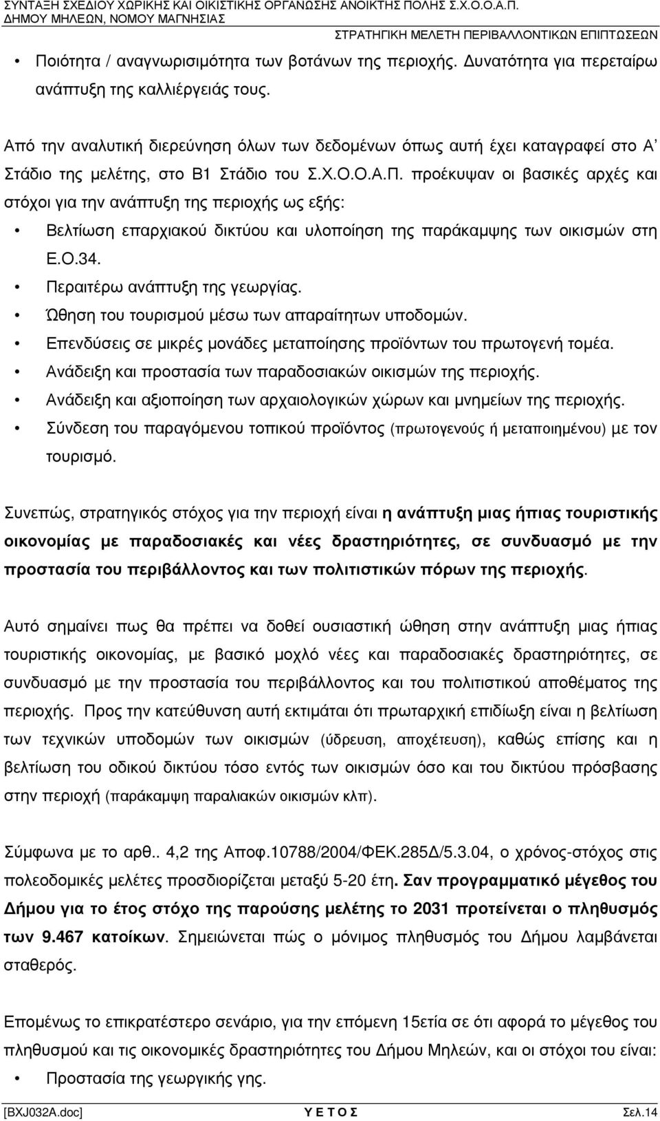 προέκυψαν οι βασικές αρχές και στόχοι για την ανάπτυξη της περιοχής ως εξής: Βελτίωση επαρχιακού δικτύου και υλοποίηση της παράκαµψης των οικισµών στη Ε.Ο.34. Περαιτέρω ανάπτυξη της γεωργίας.