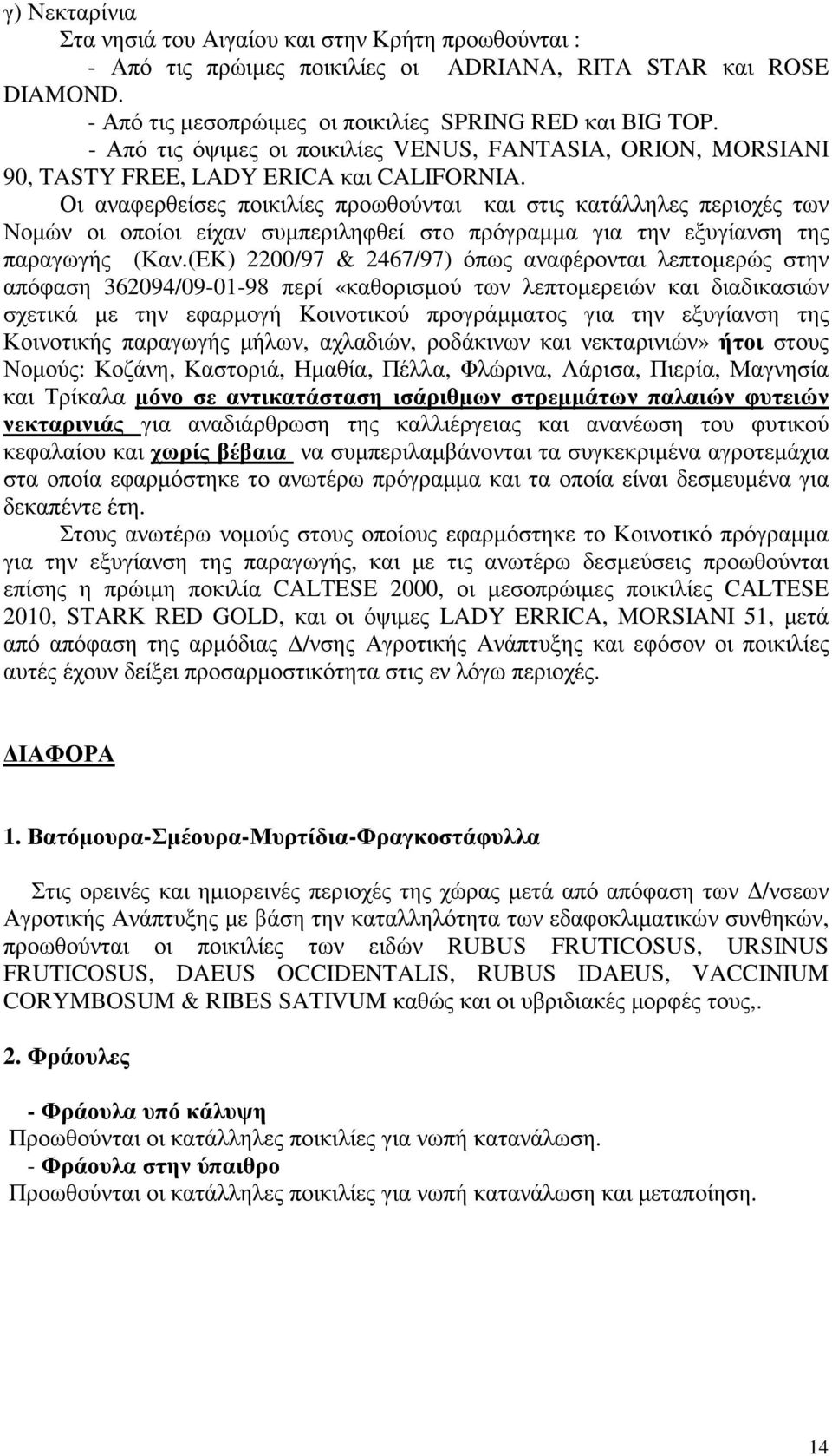 Οι αναφερθείσες ποικιλίες προωθούνται και στις κατάλληλες περιοχές των Νοµών οι οποίοι είχαν συµπεριληφθεί στο πρόγραµµα για την εξυγίανση της παραγωγής (Καν.