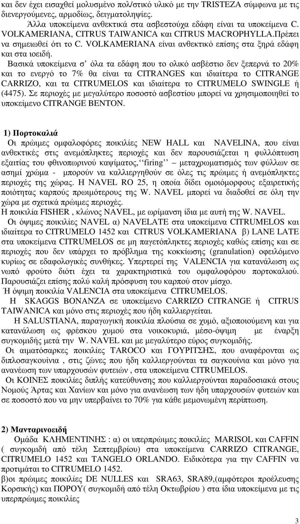 Βασικά υποκείµενα σ όλα τα εδάφη που το ολικό ασβέστιο δεν ξεπερνά το 20% και το ενεργό το 7% θα είναι τα CITRANGES και ιδιαίτερα το CITRANGE CARRIZO, και τα CITRUMELOS και ιδιαίτερα το CITRUMELO
