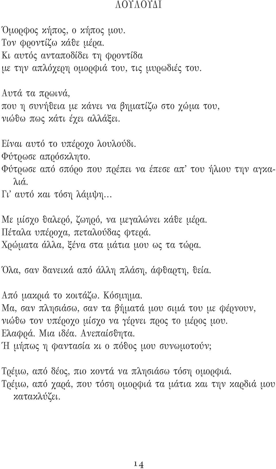 Φύτρωσε από σπόρο που πρέπει να έπεσε απ του ήλιου την αγκαλιά. Γι αυτό και τόση λάμψη Με μίσχο θαλερό, ζωηρό, να μεγαλώνει κάθε μέρα. Πέταλα υπέροχα, πεταλούδας φτερά.